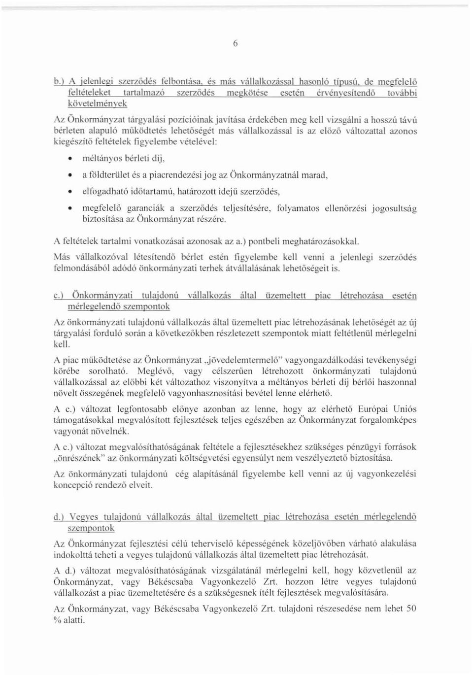 vállalkozással is az előző változatlal azonos kiegészítő feltételek figyelembe vételével: méltányos bérleti díj, a földterület és a piacrendezesi jog az Önkofmányzatnál marad, elfogadható időtartamú,