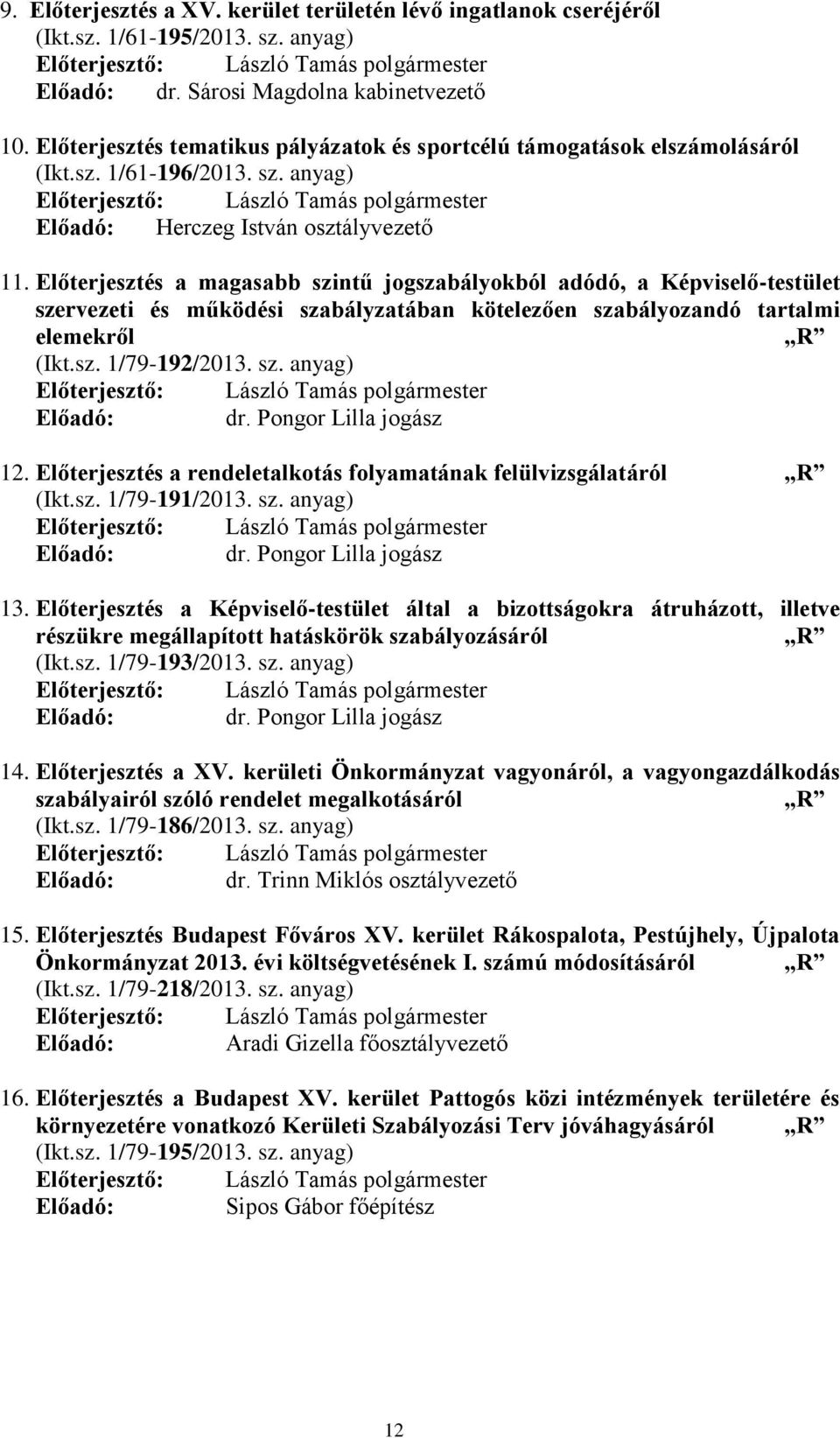 Előterjesztés a magasabb szintű jogszabályokból adódó, a Képviselő-testület szervezeti és működési szabályzatában kötelezően szabályozandó tartalmi elemekről R (Ikt.sz. 1/79-192/2013. sz. anyag) Előadó: dr.