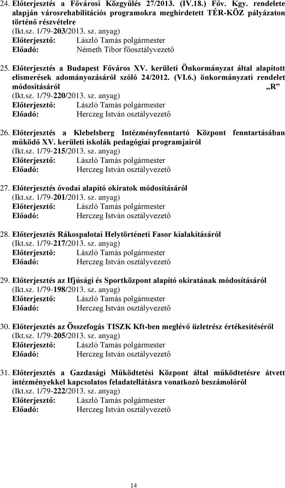 ) önkormányzati rendelet módosításáról R (Ikt.sz. 1/79-220/2013. sz. anyag) Előadó: Herczeg István osztályvezető 26. Előterjesztés a Klebelsberg Intézményfenntartó Központ fenntartásában működő XV.