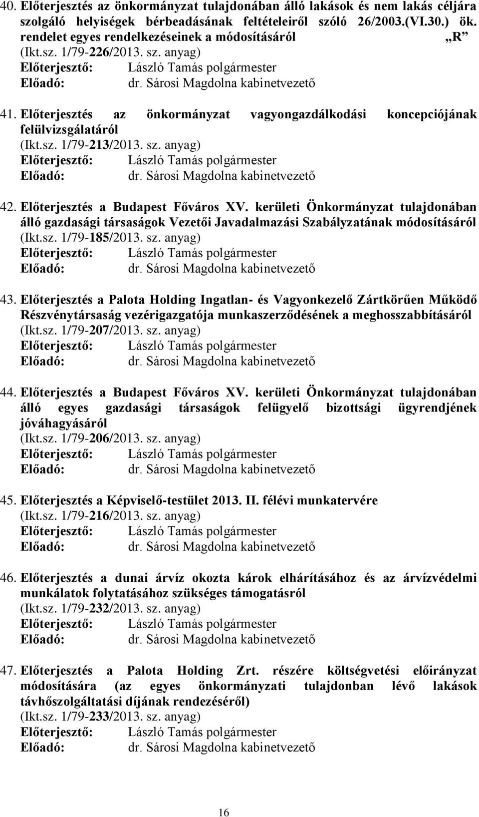 Előterjesztés az önkormányzat vagyongazdálkodási koncepciójának felülvizsgálatáról (Ikt.sz. 1/79-213/2013. sz. anyag) Előadó: dr. Sárosi Magdolna kabinetvezető 42. Előterjesztés a Budapest Főváros XV.