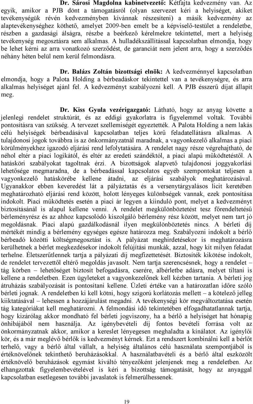 2009-ben emelt be a képviselő-testület a rendeletbe, részben a gazdasági álságra, részbe a beérkező kérelmekre tekintettel, mert a helyiség tevékenység megosztásra sem alkalmas.