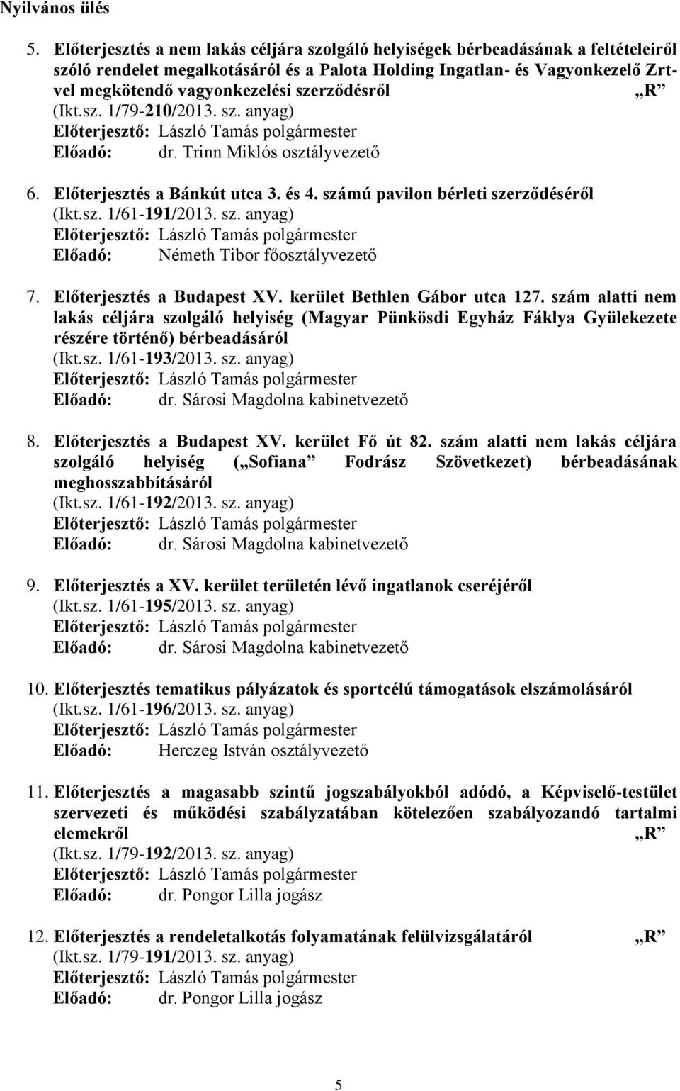 szerződésről R (Ikt.sz. 1/79-210/2013. sz. anyag) Előadó: dr. Trinn Miklós osztályvezető 6. Előterjesztés a Bánkút utca 3. és 4. számú pavilon bérleti szerződéséről (Ikt.sz. 1/61-191/2013. sz. anyag) Előadó: Németh Tibor főosztályvezető 7.