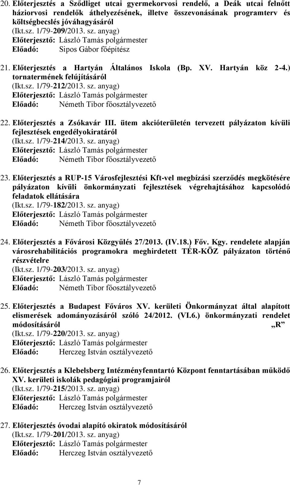 anyag) Előadó: Németh Tibor főosztályvezető 22. Előterjesztés a Zsókavár III. ütem akcióterületén tervezett pályázaton kívüli fejlesztések engedélyokiratáról (Ikt.sz. 1/79-214/2013. sz.