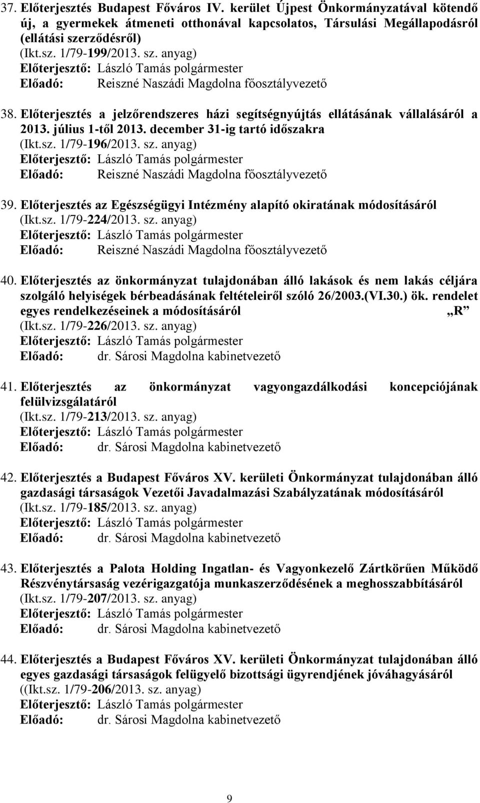 december 31-ig tartó időszakra (Ikt.sz. 1/79-196/2013. sz. anyag) Előadó: Reiszné Naszádi Magdolna főosztályvezető 39. Előterjesztés az Egészségügyi Intézmény alapító okiratának módosításáról (Ikt.sz. 1/79-224/2013.