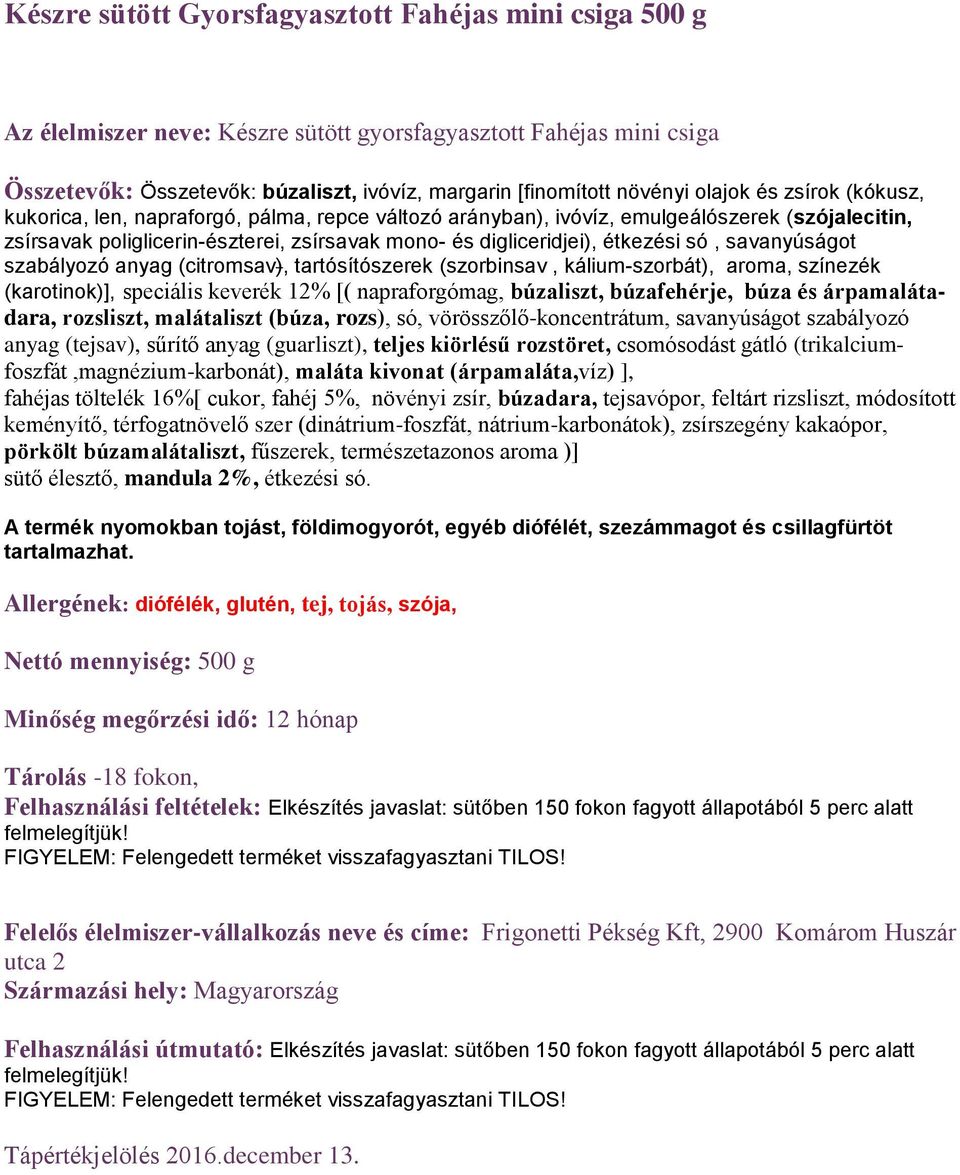 csomósodást gátló (trikalciumfoszfát,magnézium-karbonát), maláta kivonat (árpamaláta,víz) ], fahéjas töltelék 16%[ cukor, fahéj 5%, növényi zsír, búzadara, tejsavópor, feltárt rizsliszt, módosított