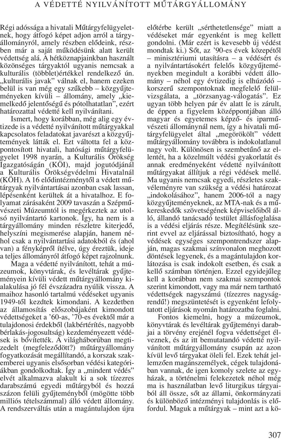 kulturális javak válnak el, hanem ezeken be lül is van még egy szûkebb köz gyûj te - ményeken kívüli állomány, amely kiemelkedô jelentôségû és pótolhatatlan, ezért határozattal védetté kell