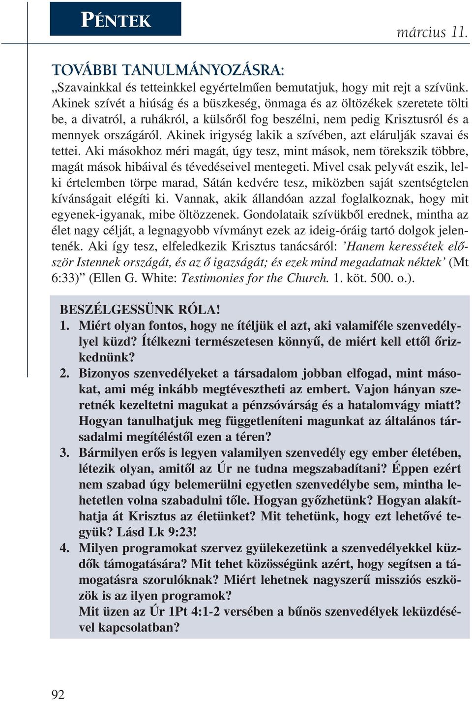 Akinek irigység lakik a szívében, azt elárulják szavai és tet tei. Aki má sok hoz mé ri ma gát, úgy tesz, mint má sok, nem tö rek szik több re, magát mások hibáival és tévedéseivel mentegeti.