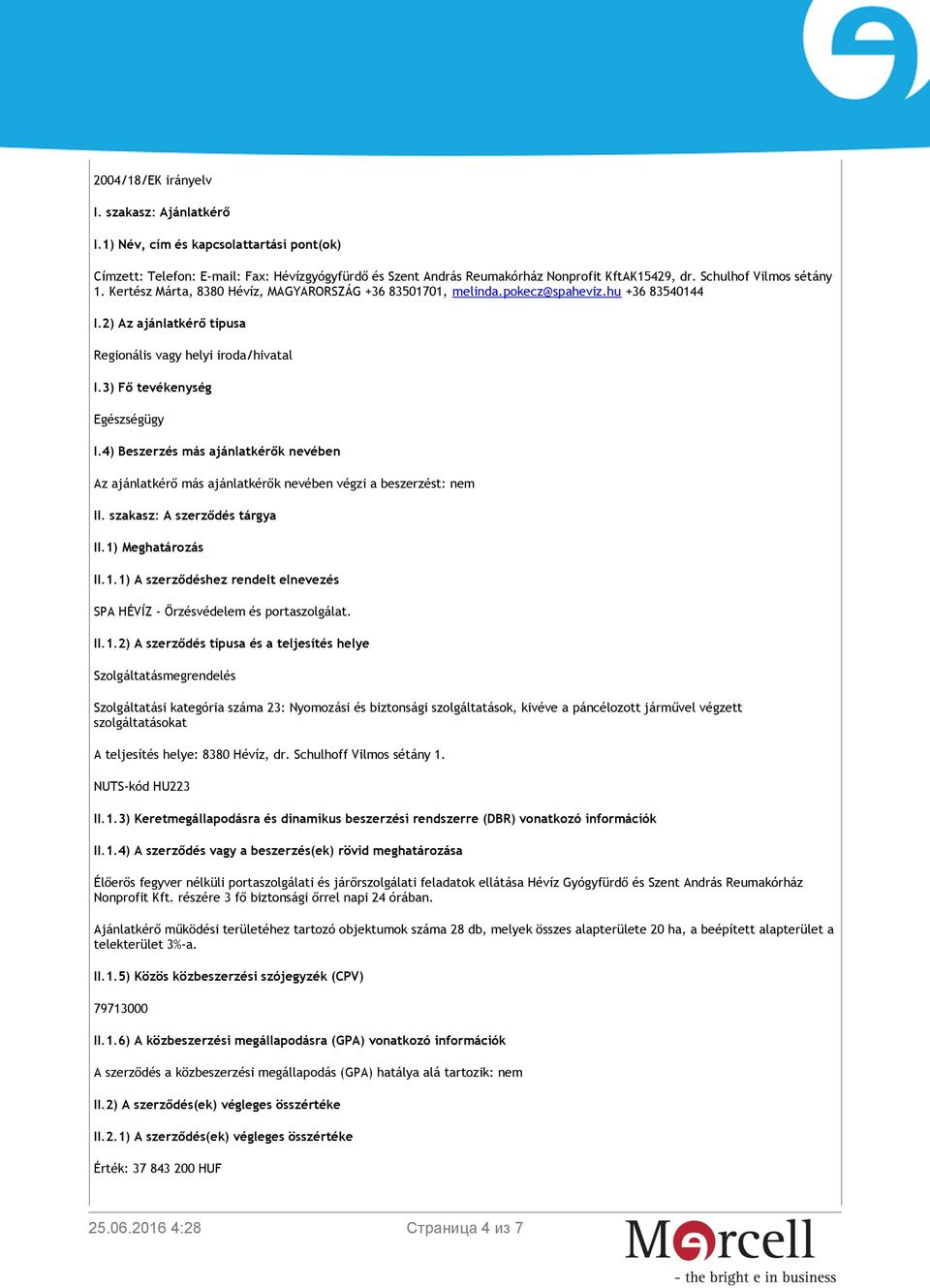 3) Fő tevékenység Egészségügy I.4) Beszerzés más ajánlatkérők nevében Az ajánlatkérő más ajánlatkérők nevében végzi a beszerzést: nem II. szakasz: A szerződés tárgya II.1)