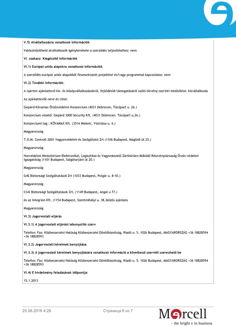 2) További információk: A nyertes ajánlattevő kis- és középvállalkozásokról, fejlődésük támogatásáról szóló törvény szerinti minősítése: kisvállalkozás Az ajánlattevők neve és címe: Gepárd-Kövamax