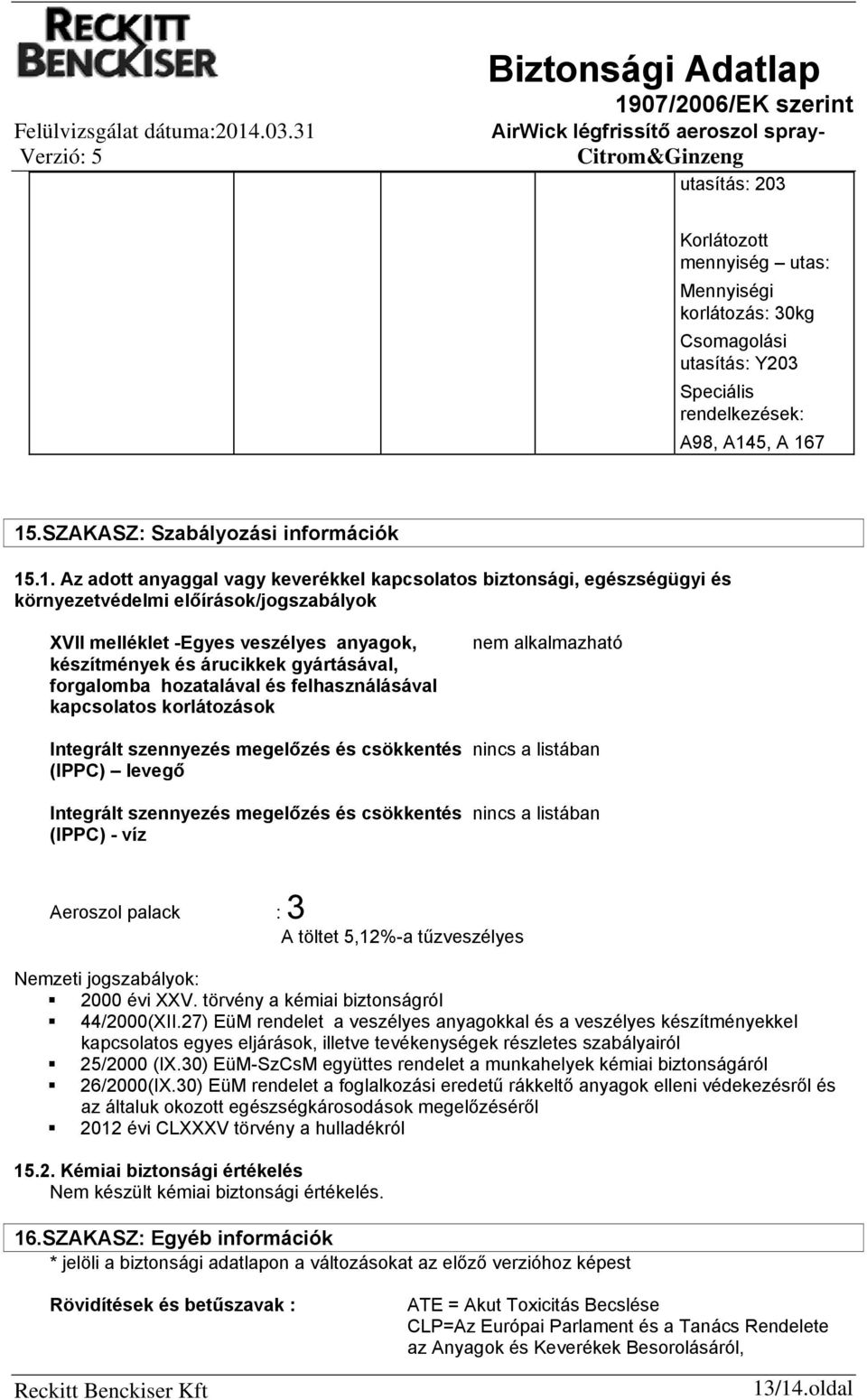 .1. Az adott anyaggal vagy keverékkel kapcsolatos biztonsági, egészségügyi és környezetvédelmi előírások/jogszabályok XVII melléklet Egyes veszélyes anyagok, készítmények és árucikkek gyártásával,