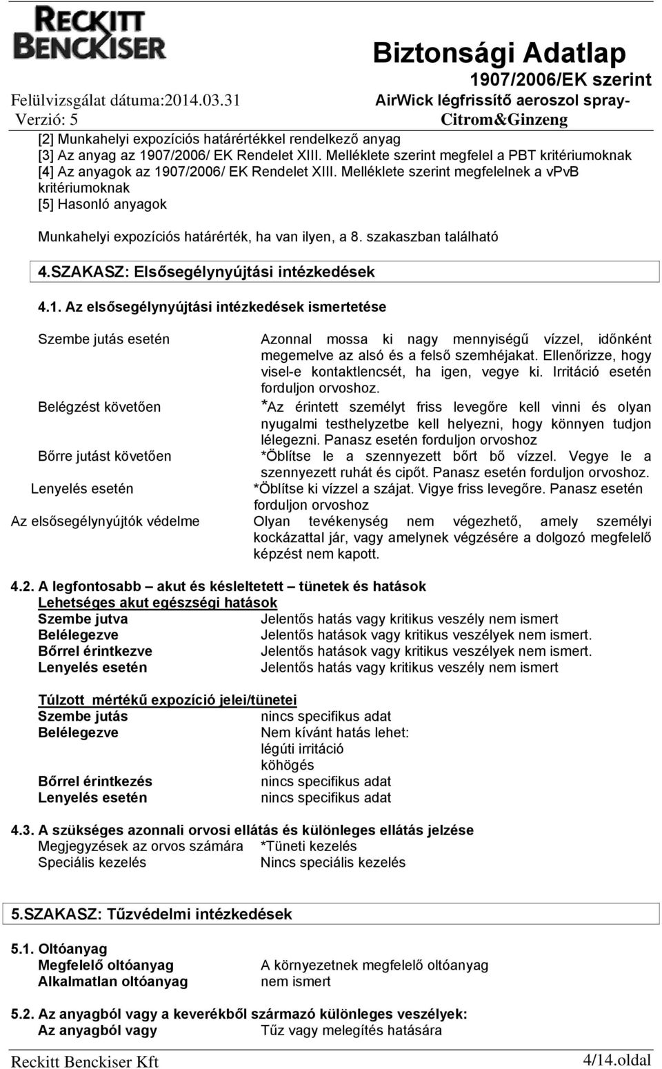 Melléklete szerint megfelelnek a vpvb kritériumoknak [5] Hasonló anyagok Munkahelyi expozíciós határérték, ha van ilyen, a 8. szakaszban található 4.SZAKASZ: Elsősegélynyújtási intézkedések 4.1.