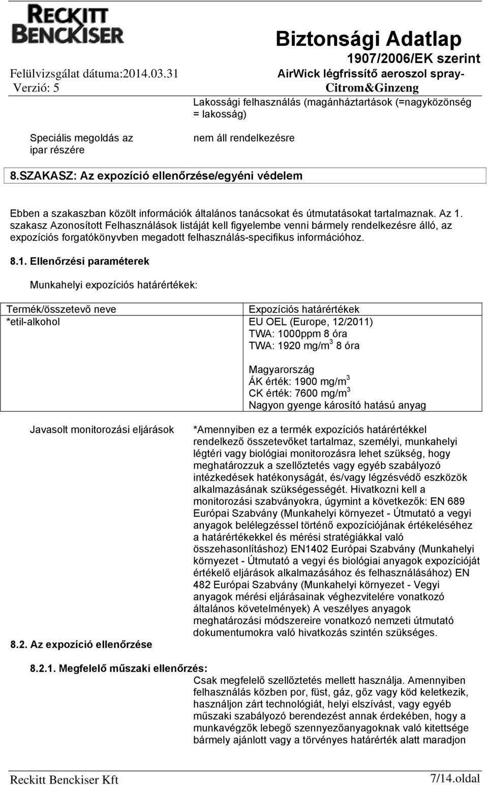 szakasz Azonosított Felhasználások listáját kell figyelembe venni bármely rendelkezésre álló, az expozíciós forgatókönyvben megadott felhasználásspecifikus információhoz. 8.1.