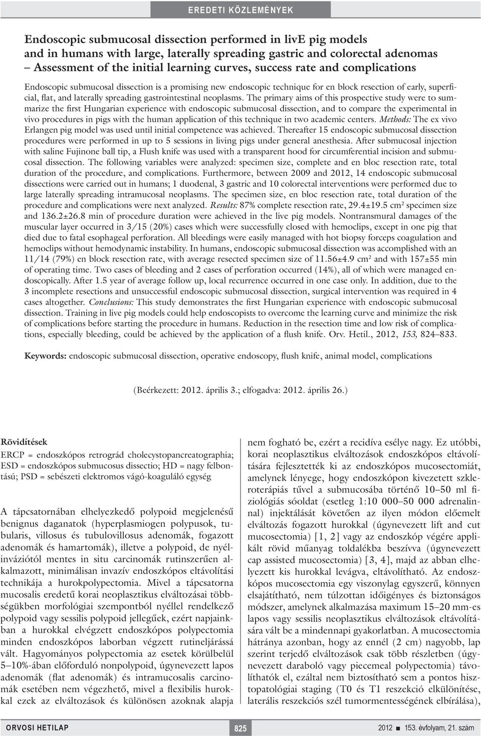 The primary aims of this prospective study were to summarize the first Hungarian experience with endoscopic submucosal dissection, and to compare the experimental in vivo procedures in pigs with the