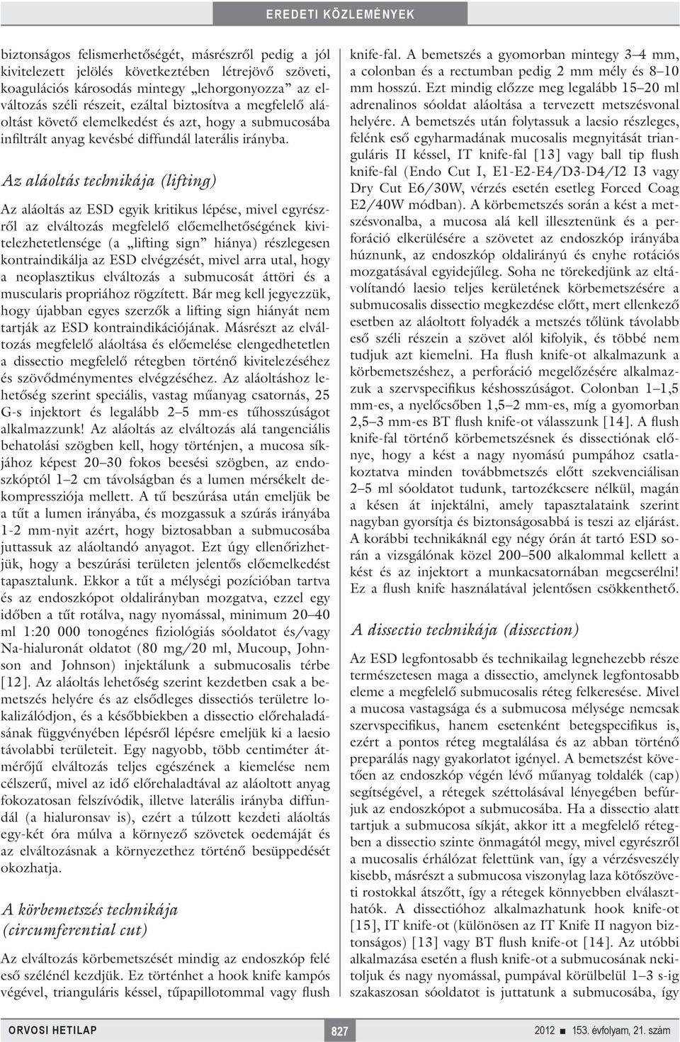 Az aláoltás technikája (lifting) Az aláoltás az ESD egyik kritikus lépése, mivel egyrészről az elváltozás megfelelő előemelhetőségének kivitelezhetetlensége (a lifting sign hiánya) részlegesen