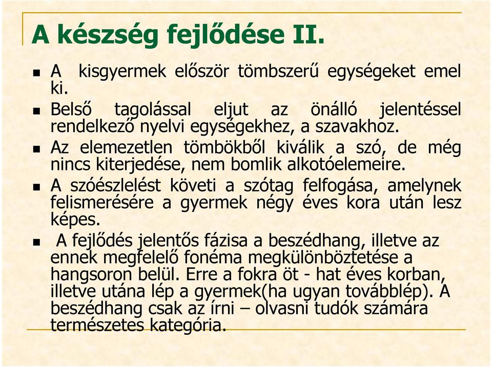 Az elemezetlen tömbökből kiválik a szó, de még nincs kiterjedése, nem bomlik alkotóelemeire.