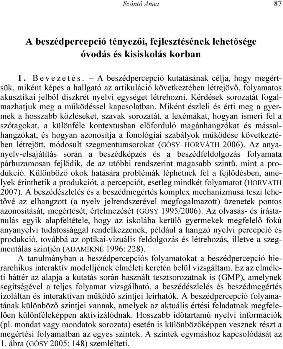 Kérdések sorozatát fogalmazhatjuk meg a működéssel kapcsolatban.