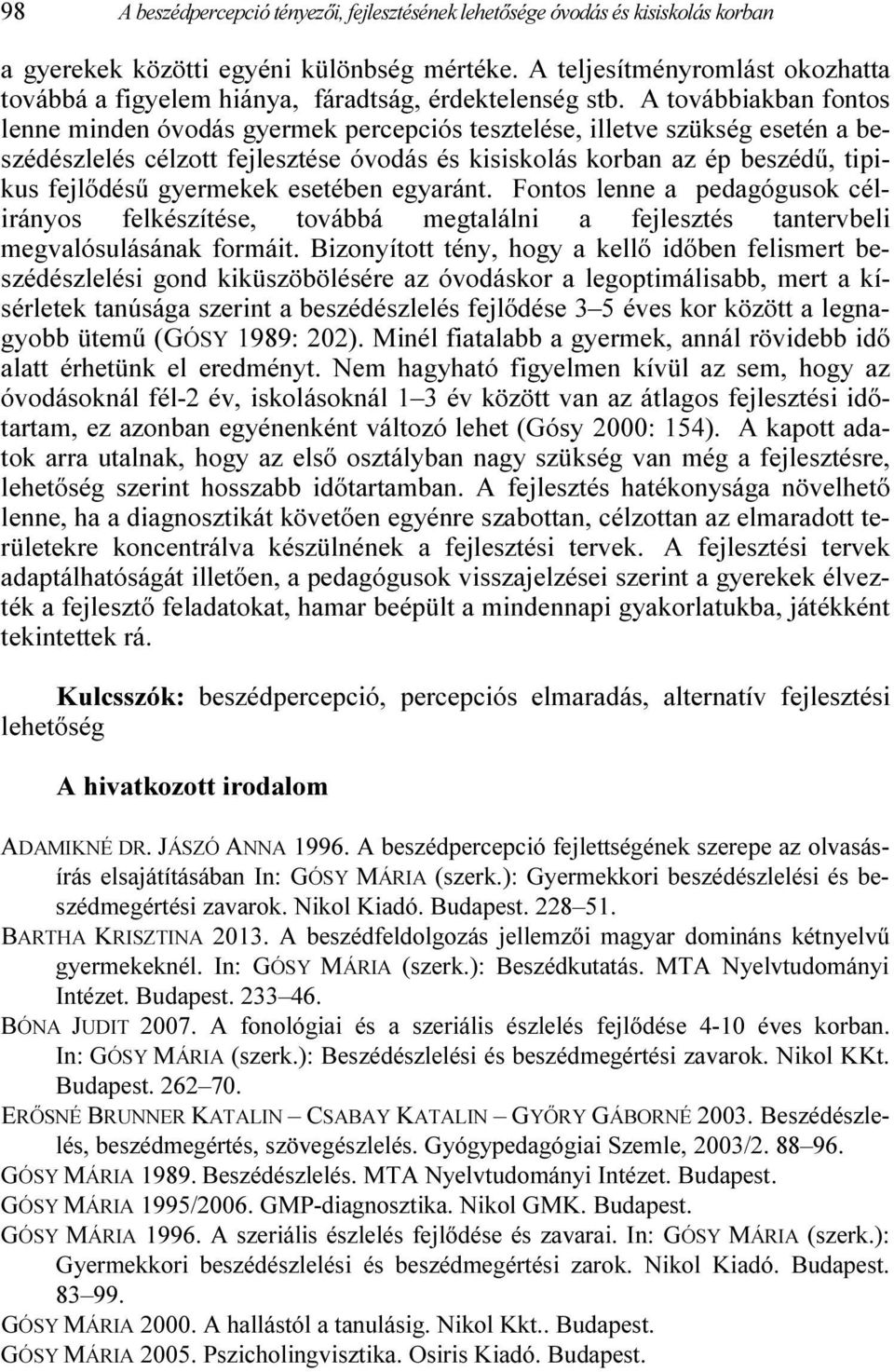 A továbbiakban fontos lenne minden óvodás gyermek percepciós tesztelése, illetve szükség esetén a beszédészlelés célzott fejlesztése óvodás és kisiskolás korban az ép beszédű, tipikus fejlődésű