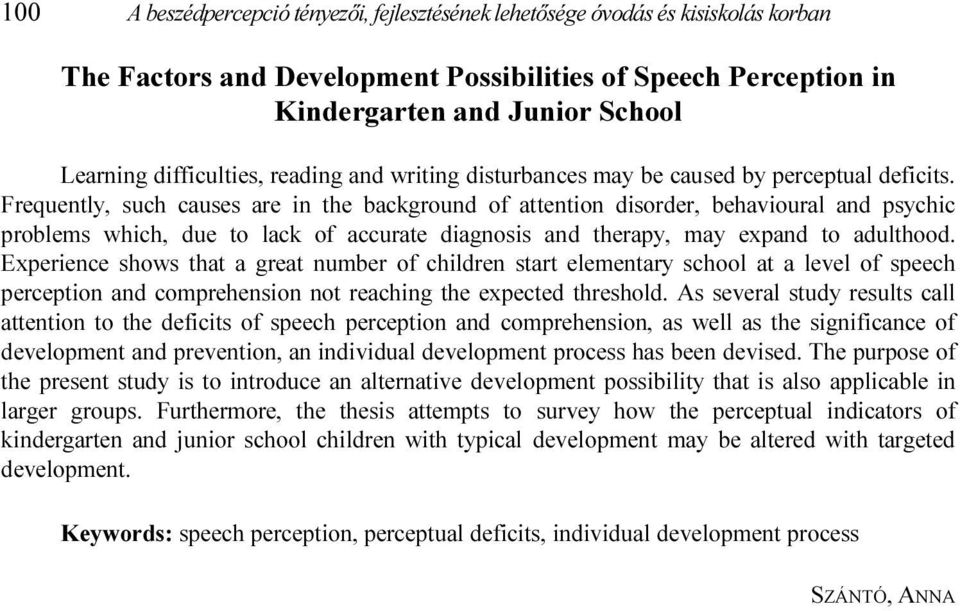 Frequently, such causes are in the background of attention disorder, behavioural and psychic problems which, due to lack of accurate diagnosis and therapy, may expand to adulthood.