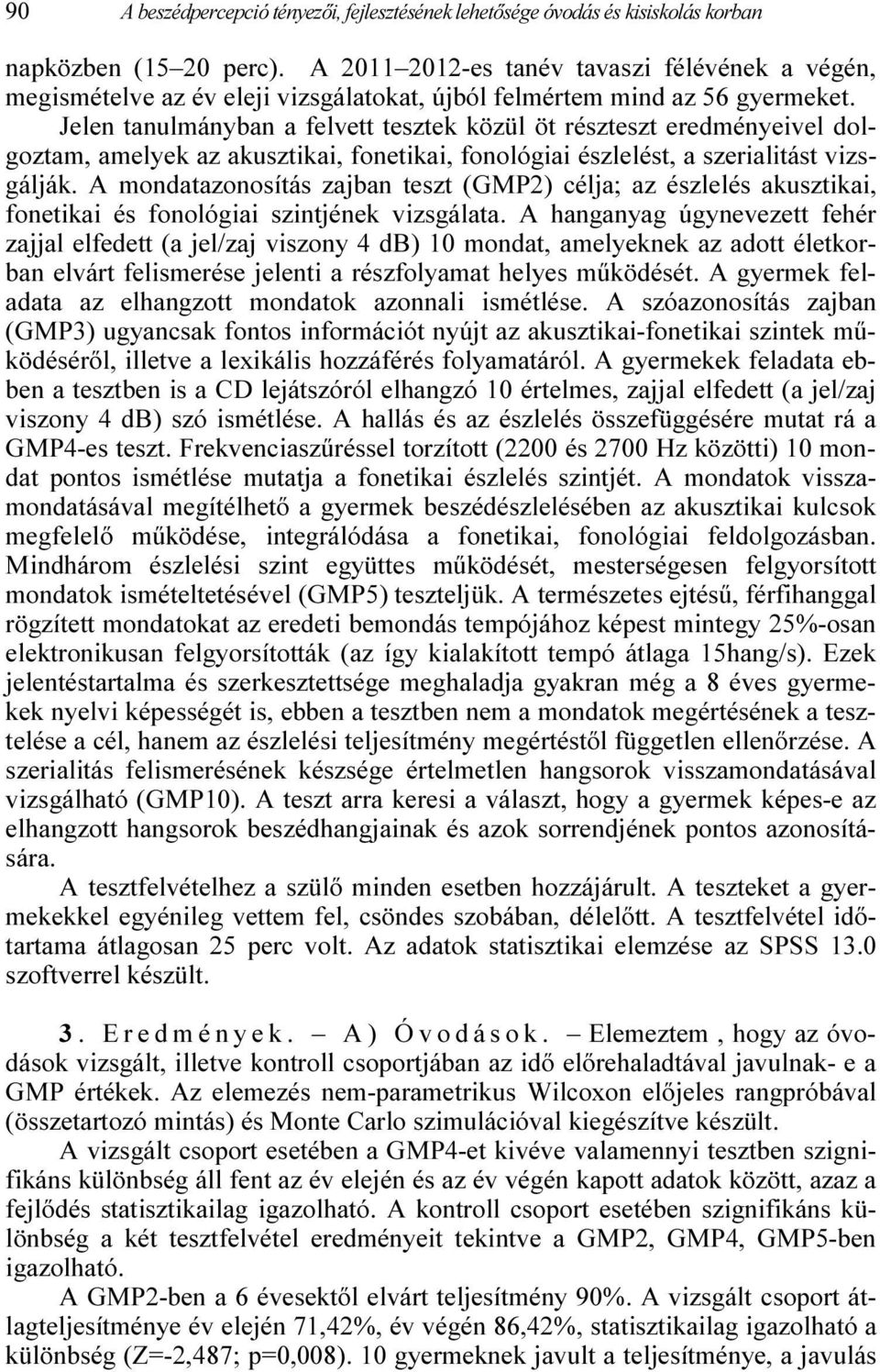 Jelen tanulmányban a felvett tesztek közül öt részteszt eredményeivel dolgoztam, amelyek az akusztikai, fonetikai, fonológiai észlelést, a szerialitást vizsgálják.