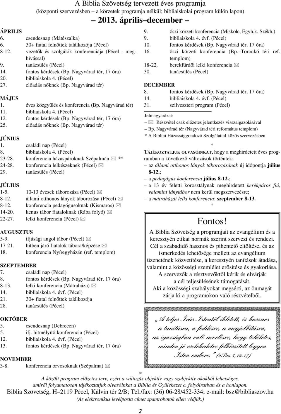 (Pécel) 27. elõadás nõknek (Bp. Nagyvárad tér) MÁJUS 1. éves közgyûlés és konferencia (Bp. Nagyvárad tér) 11. bibliaiskola 4. (Pécel) 12. fontos kérdések (Bp. Nagyvárad tér, 17 óra) 25.