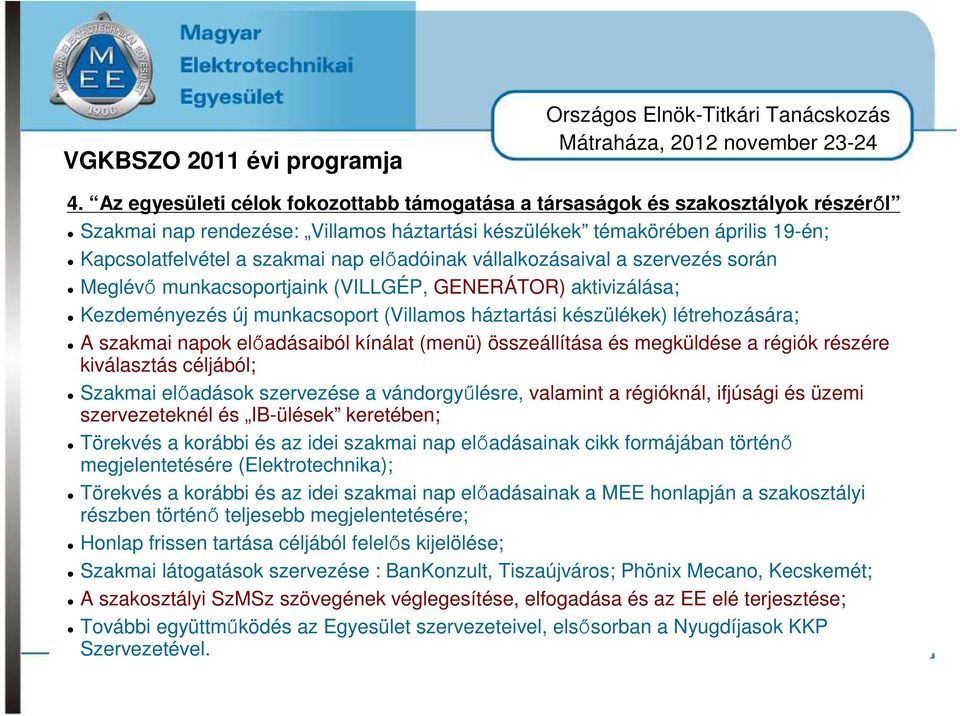 előadóinak vállalkozásaival a szervezés során Meglévő munkacsoportjaink (VILLGÉP, GENERÁTOR) aktivizálása; Kezdeményezés új munkacsoport (Villamos háztartási készülékek) létrehozására; A szakmai