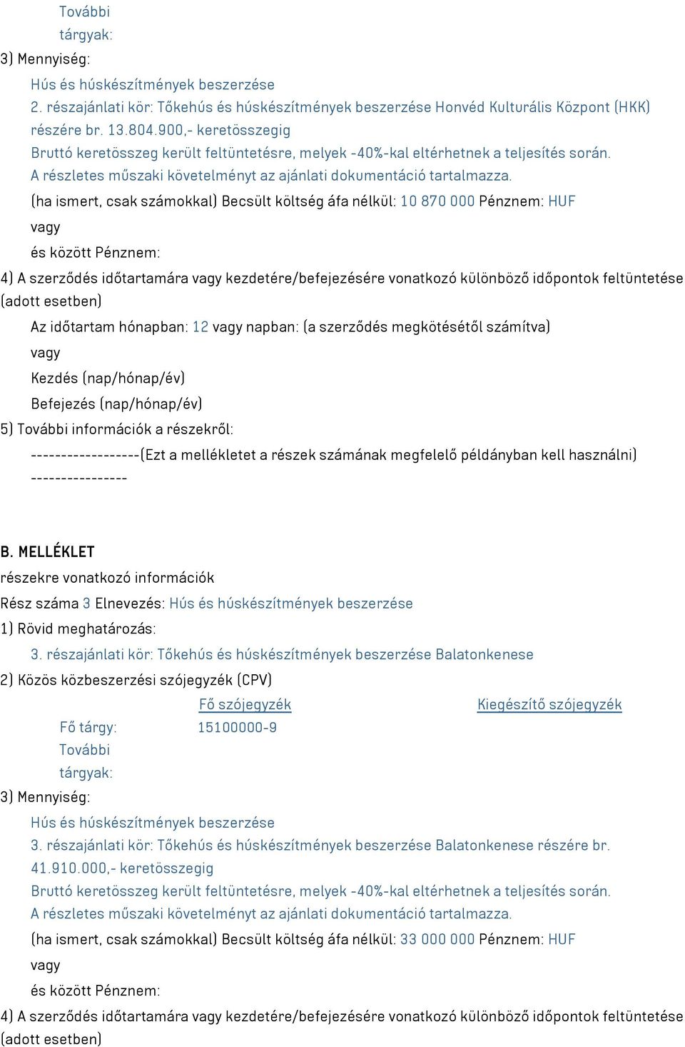 (ha ismert, csak számokkal) Becsült költség áfa nélkül: 10 870 000 Pénznem: HUF és között Pénznem: 4) A szerződés időtartamára kezdetére/befejezésére vonatkozó különböző időpontok feltüntetése (adott