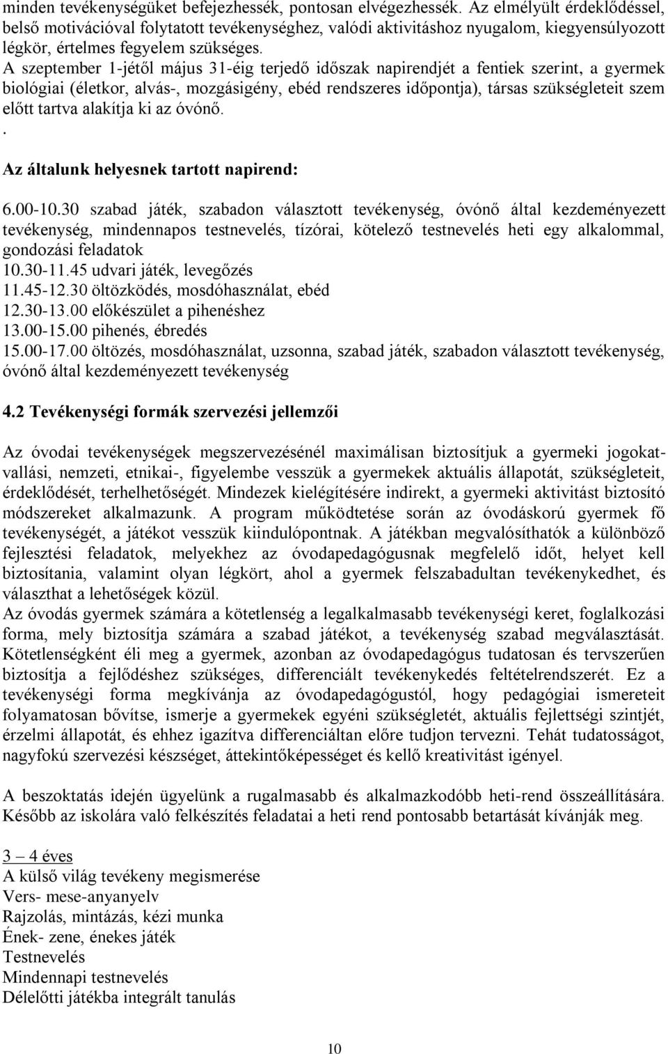 A szeptember 1-jétől május 31-éig terjedő időszak napirendjét a fentiek szerint, a gyermek biológiai (életkor, alvás-, mozgásigény, ebéd rendszeres időpontja), társas szükségleteit szem előtt tartva