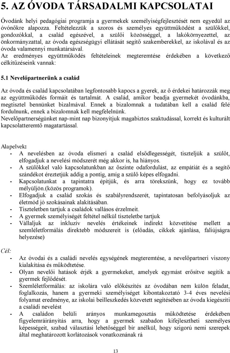 szakemberekkel, az iskolával és az óvoda valamennyi munkatársával. Az eredményes együttműködés feltételeinek megteremtése érdekében a következő célkitűzéseink vannak: 5.