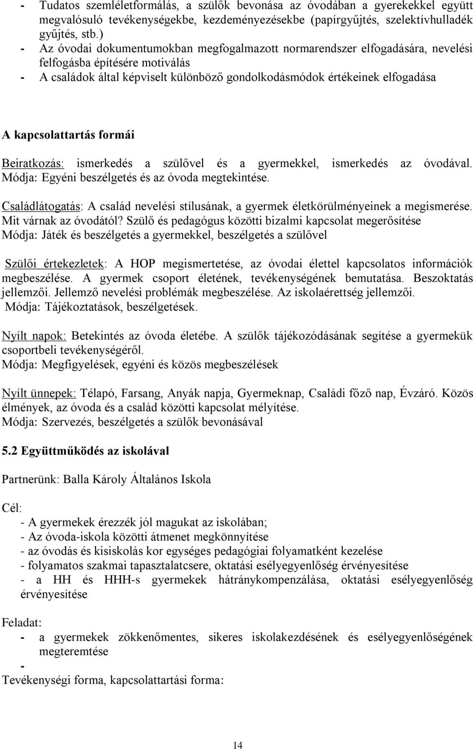 kapcsolattartás formái Beiratkozás: ismerkedés a szülővel és a gyermekkel, ismerkedés az óvodával. Módja: Egyéni beszélgetés és az óvoda megtekintése.