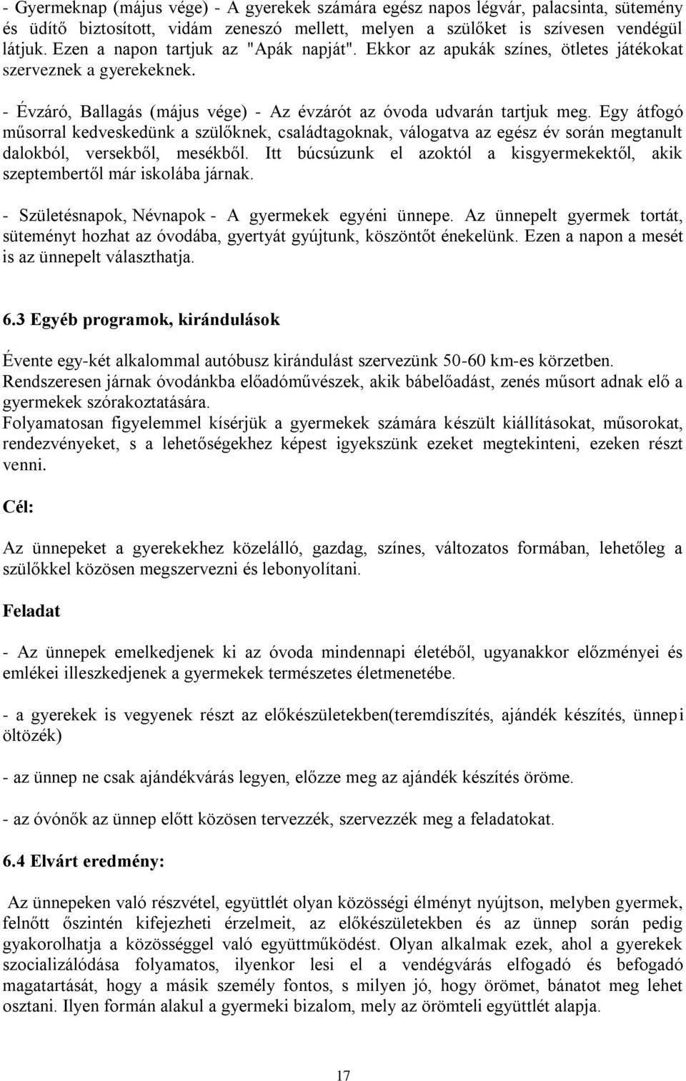 Egy átfogó műsorral kedveskedünk a szülőknek, családtagoknak, válogatva az egész év során megtanult dalokból, versekből, mesékből.