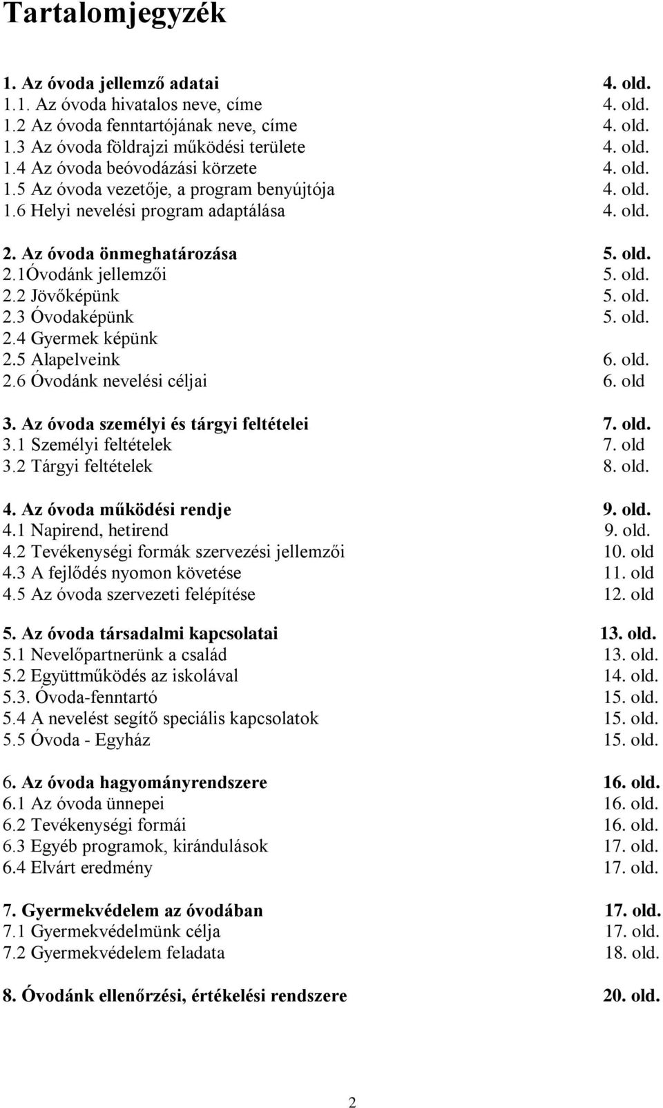 old. 2.4 Gyermek képünk 2.5 Alapelveink 6. old. 2.6 Óvodánk nevelési céljai 6. old 3. Az óvoda személyi és tárgyi feltételei 7. old. 3.1 Személyi feltételek 7. old 3.2 Tárgyi feltételek 8. old. 4.