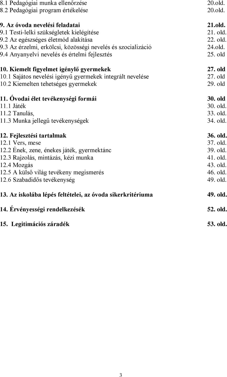 old 10.2 Kiemelten tehetséges gyermekek 29. old 11. Óvodai élet tevékenységi formái 30. old 11.1 Játék 30. old. 11.2 Tanulás, 33. old. 11.3 Munka jellegű tevékenységek 34. old. 12.