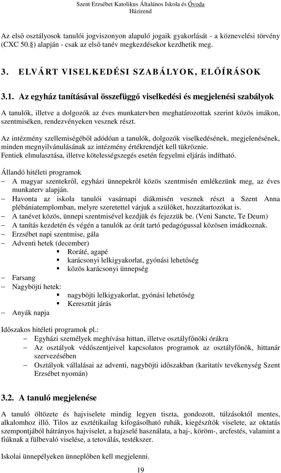 Az egyház tanításával összefüggő viselkedési és megjelenési szabályok A tanulók, illetve a dolgozók az éves munkatervben meghatározottak szerint közös imákon, szentmiséken, rendezvényeken vesznek