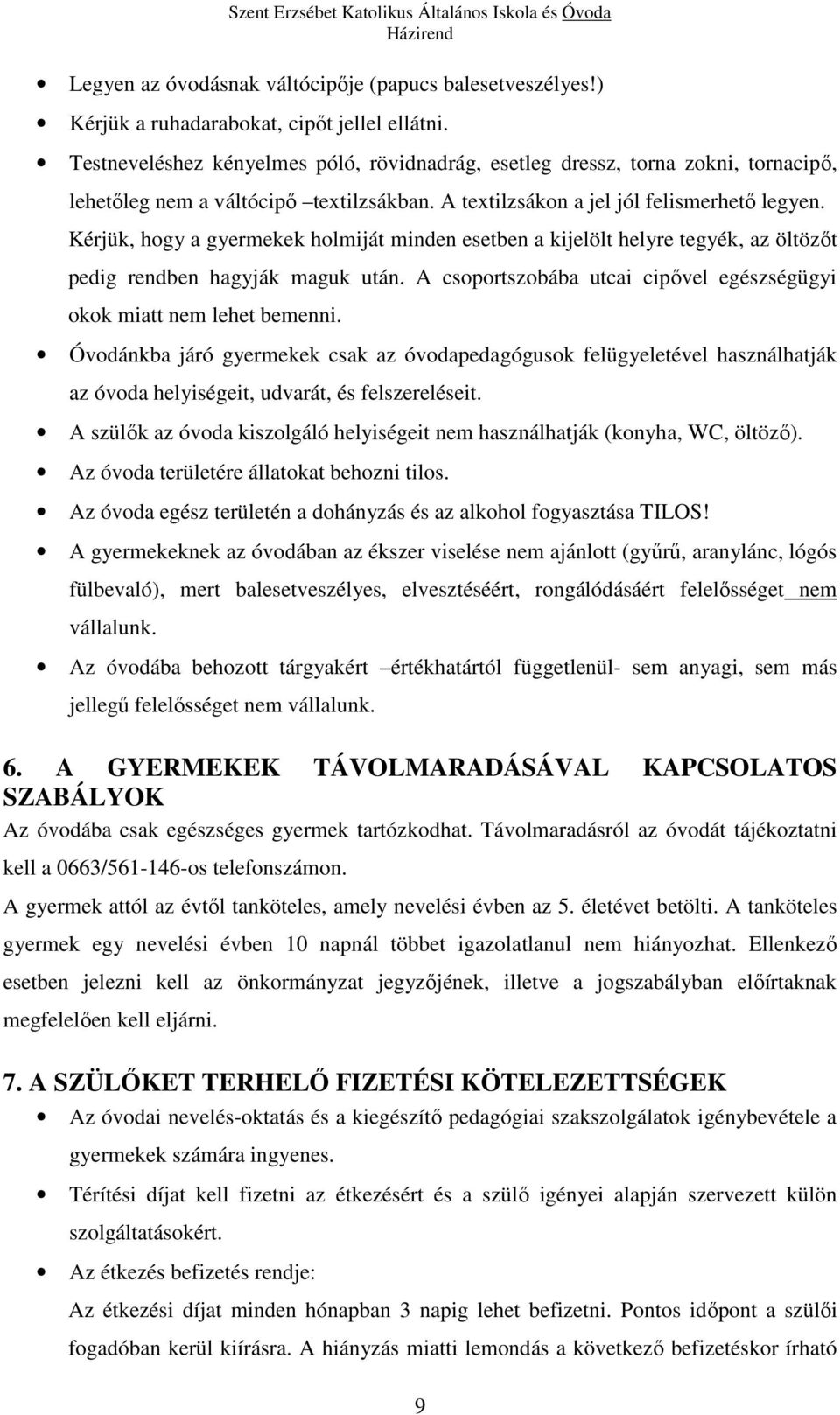 Kérjük, hogy a gyermekek holmiját minden esetben a kijelölt helyre tegyék, az öltözőt pedig rendben hagyják maguk után. A csoportszobába utcai cipővel egészségügyi okok miatt nem lehet bemenni.