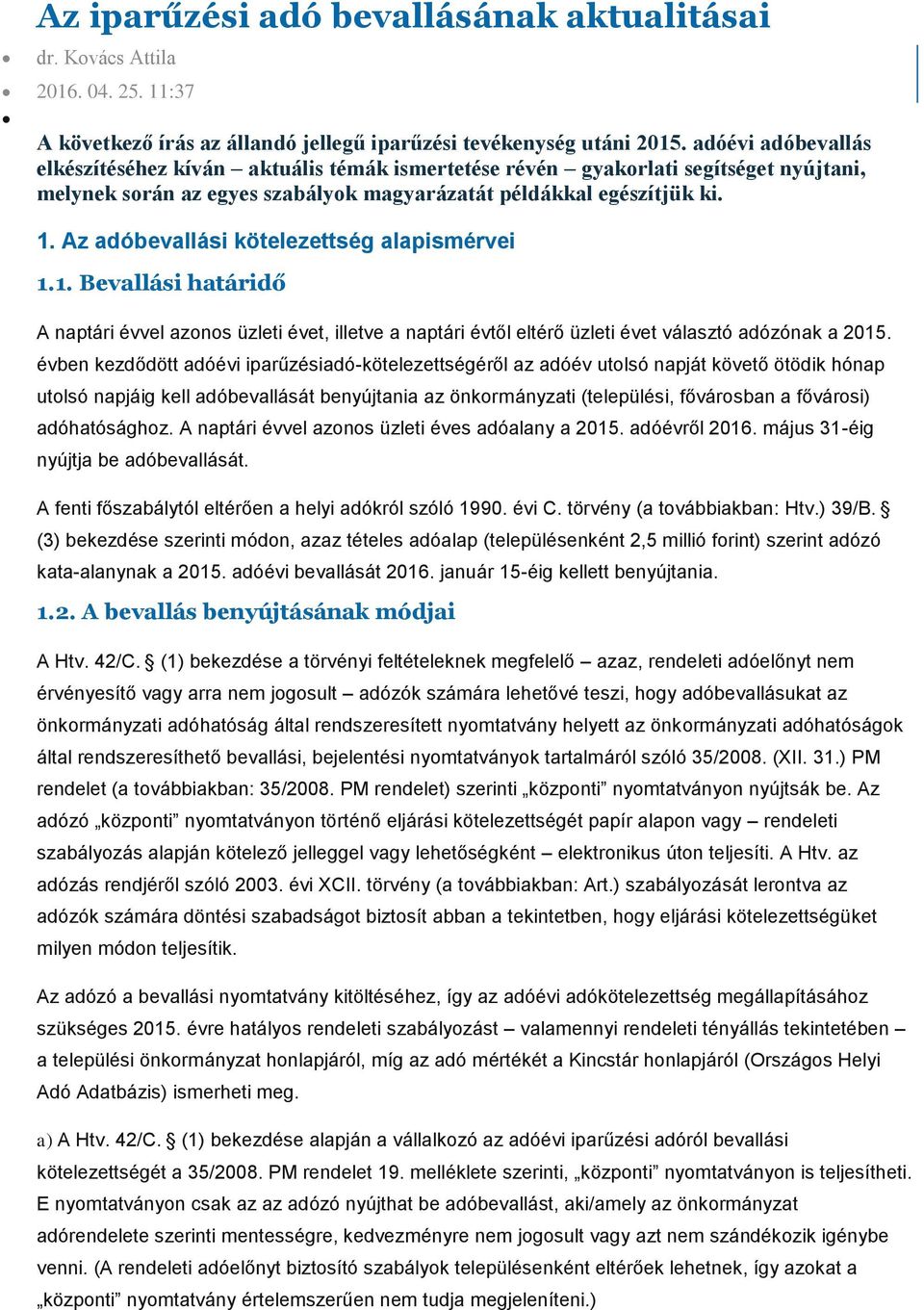 Az adóbevallási kötelezettség alapismérvei 1.1. Bevallási határidő A naptári évvel azonos üzleti évet, illetve a naptári évtől eltérő üzleti évet választó adózónak a 2015.