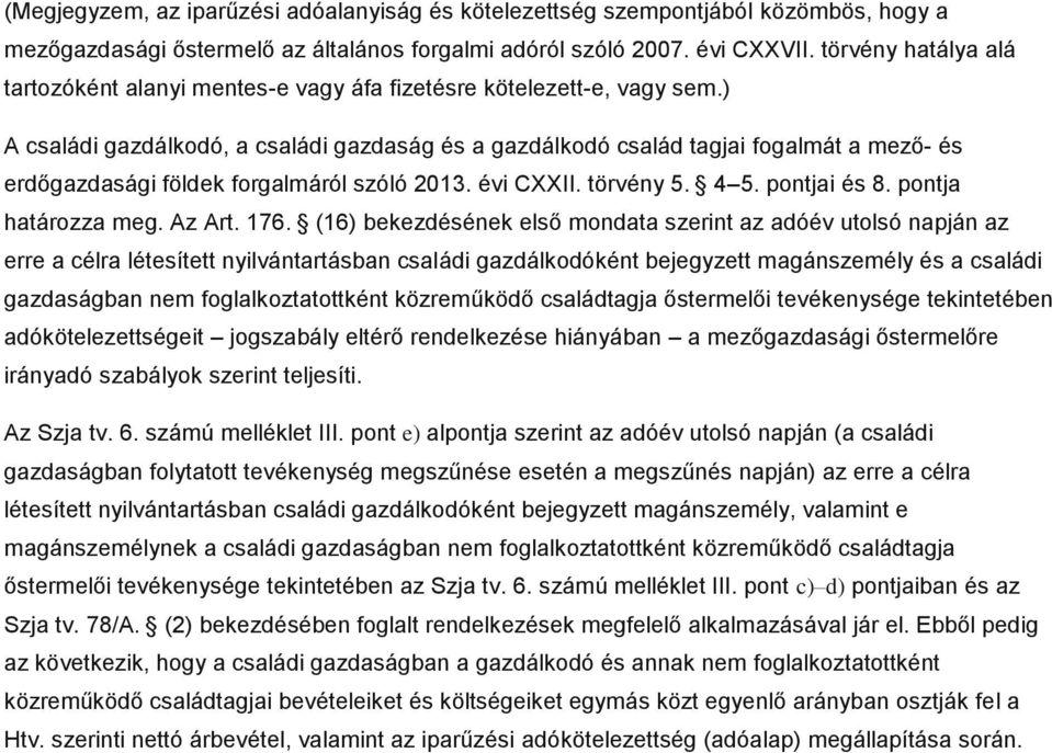 ) A családi gazdálkodó, a családi gazdaság és a gazdálkodó család tagjai fogalmát a mező- és erdőgazdasági földek forgalmáról szóló 2013. évi CXXII. törvény 5. 4 5. pontjai és 8. pontja határozza meg.