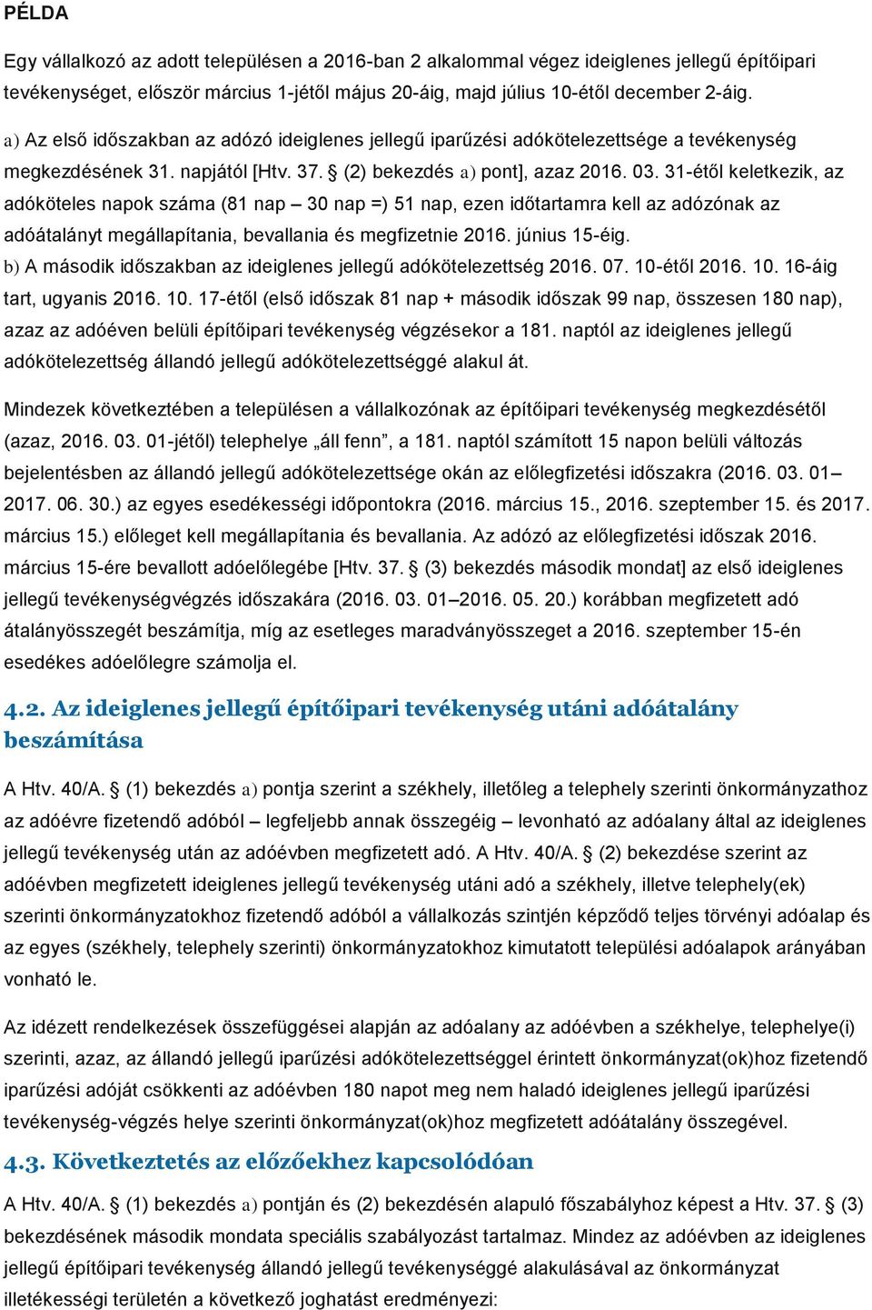 31-étől keletkezik, az adóköteles napok száma (81 nap 30 nap =) 51 nap, ezen időtartamra kell az adózónak az adóátalányt megállapítania, bevallania és megfizetnie 2016. június 15-éig.