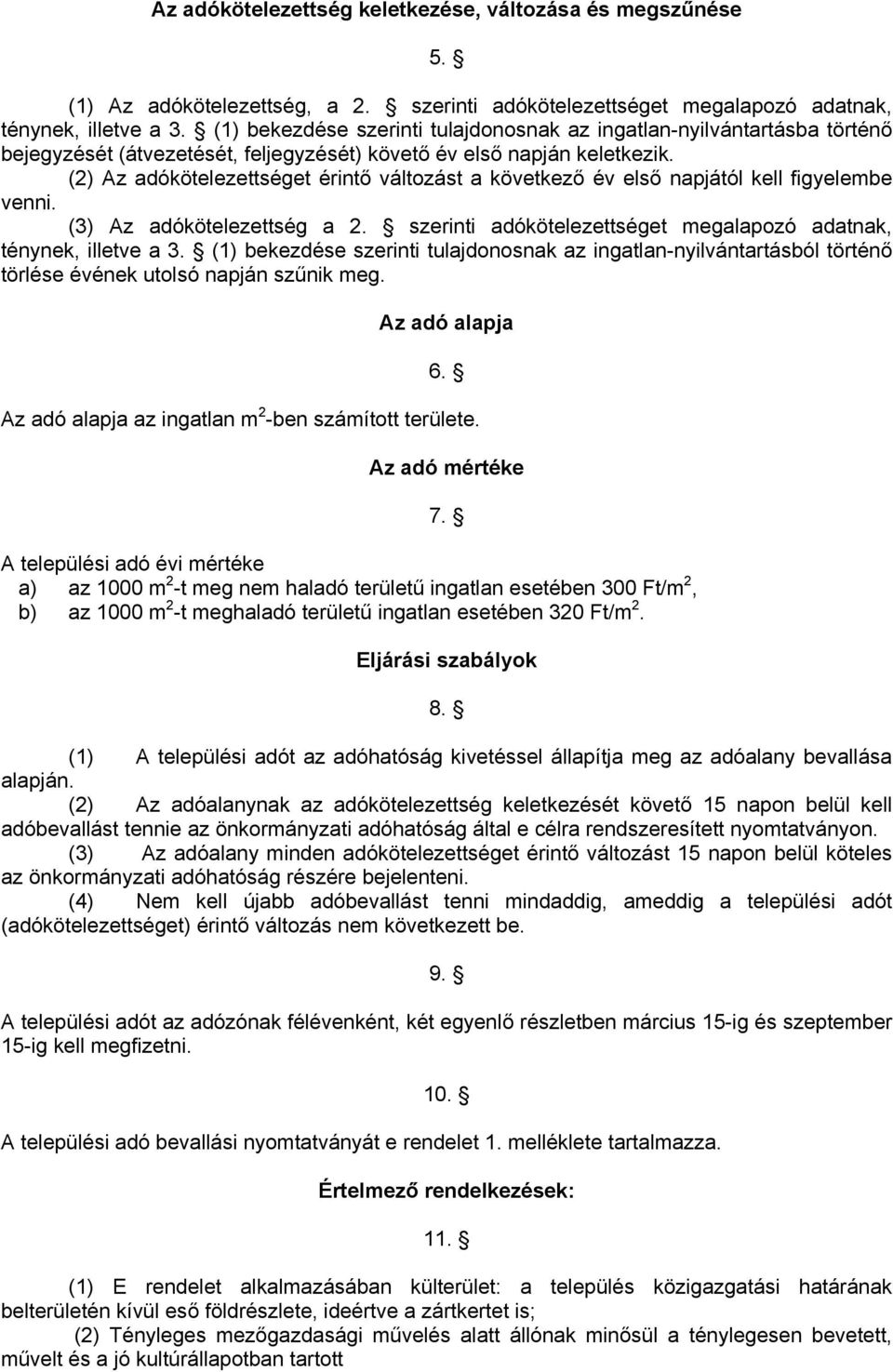 (2) Az adókötelezettséget érintő változást a következő év első napjától kell figyelembe venni. (3) Az adókötelezettség a 2. szerinti adókötelezettséget megalapozó adatnak, ténynek, illetve a 3.