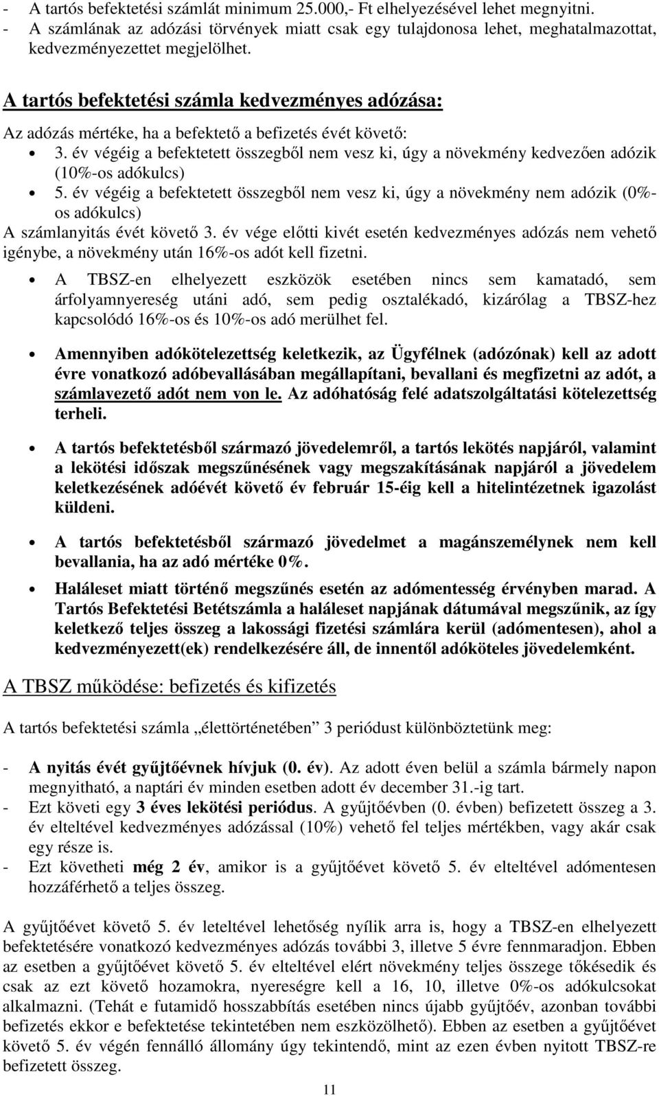 év végéig a befektetett összegből nem vesz ki, úgy a növekmény kedvezően adózik (10%-os adókulcs) 5.