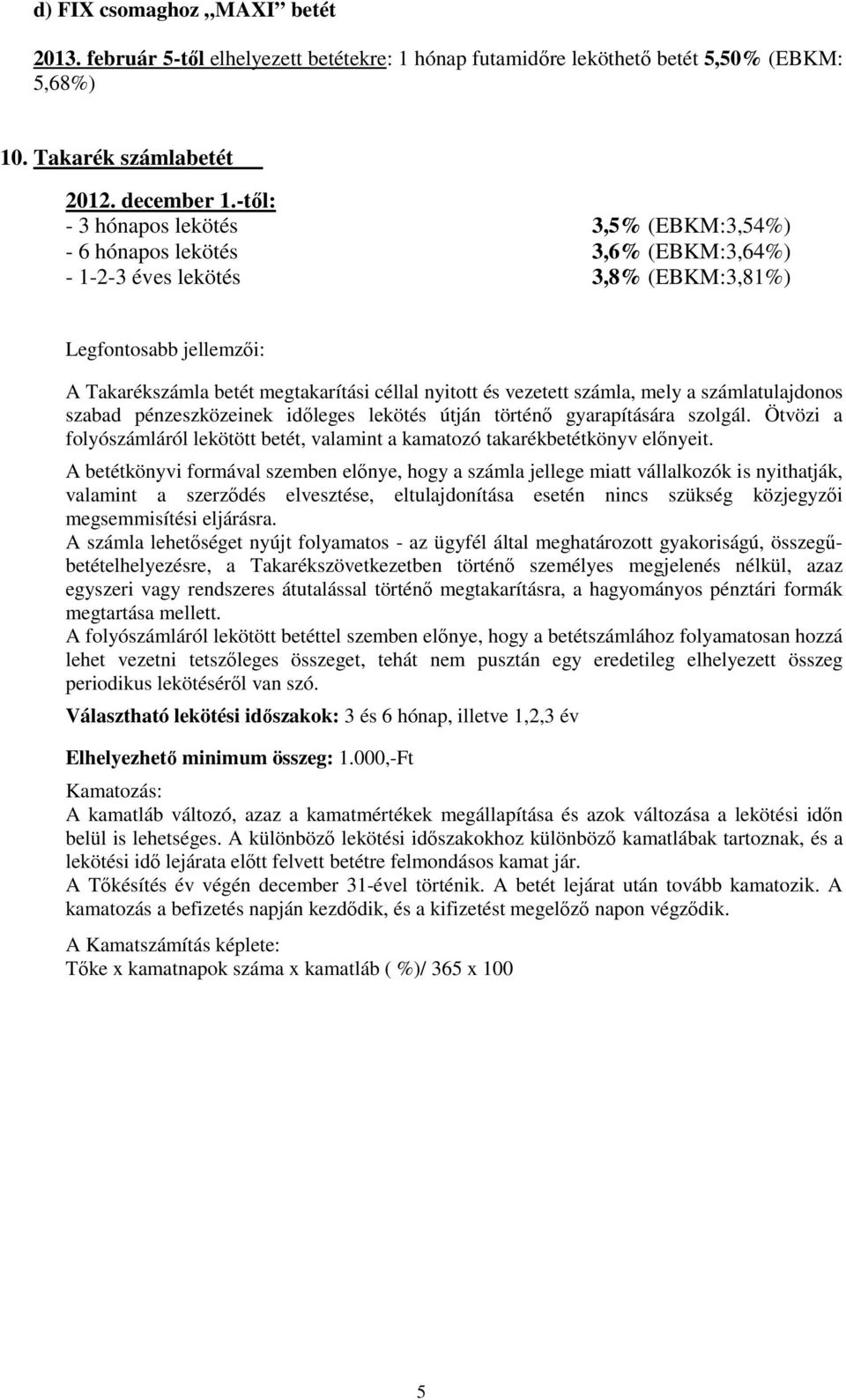 vezetett számla, mely a számlatulajdonos szabad pénzeszközeinek időleges lekötés útján történő gyarapítására szolgál.