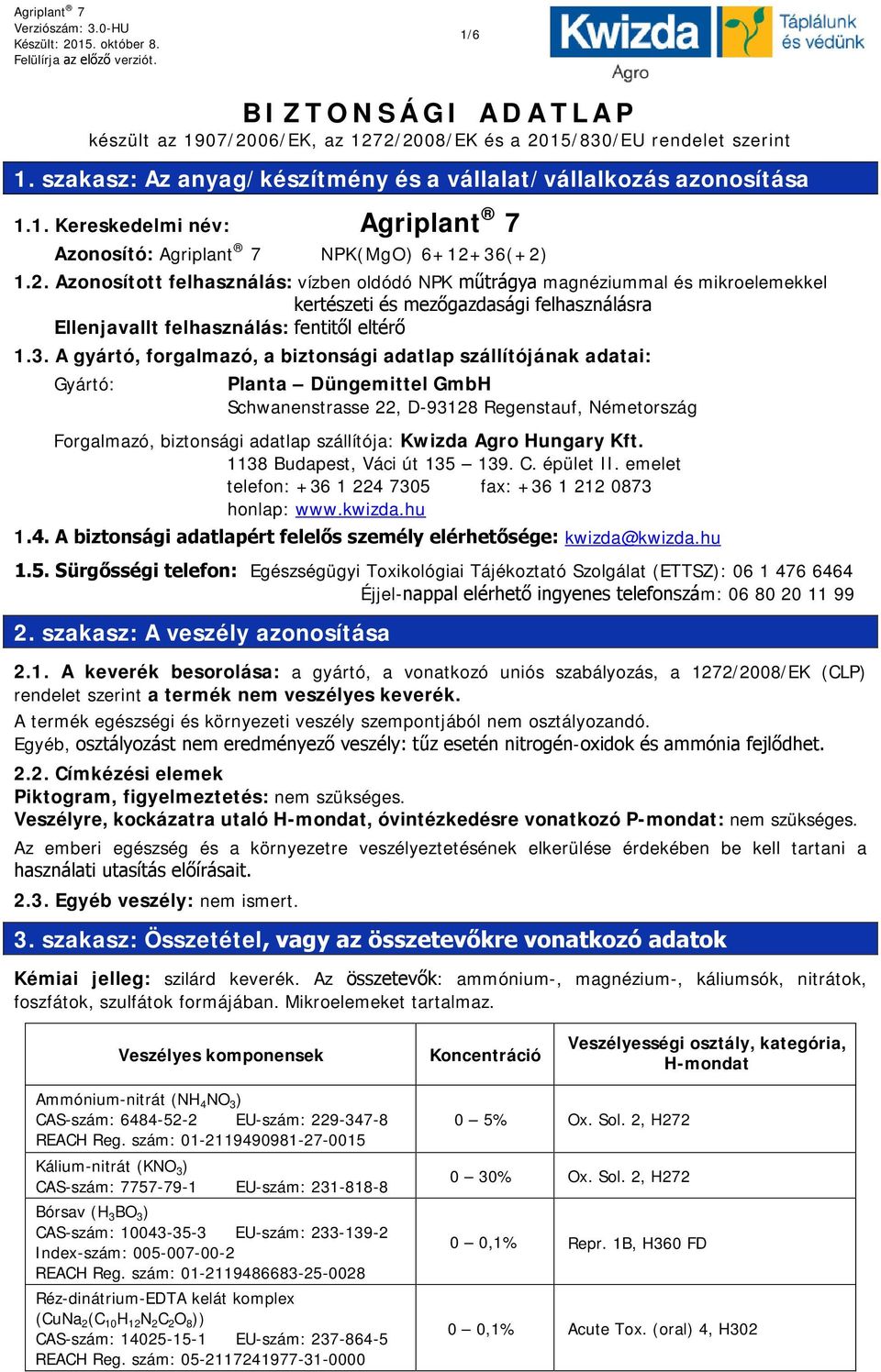 A gyártó, forgalmazó, a biztonsági adatlap szállítójának adatai: Gyártó: Planta Düngemittel GmbH Schwanenstrasse 22, D-93128 Regenstauf, Németország Forgalmazó, biztonsági adatlap szállítója: Kwizda