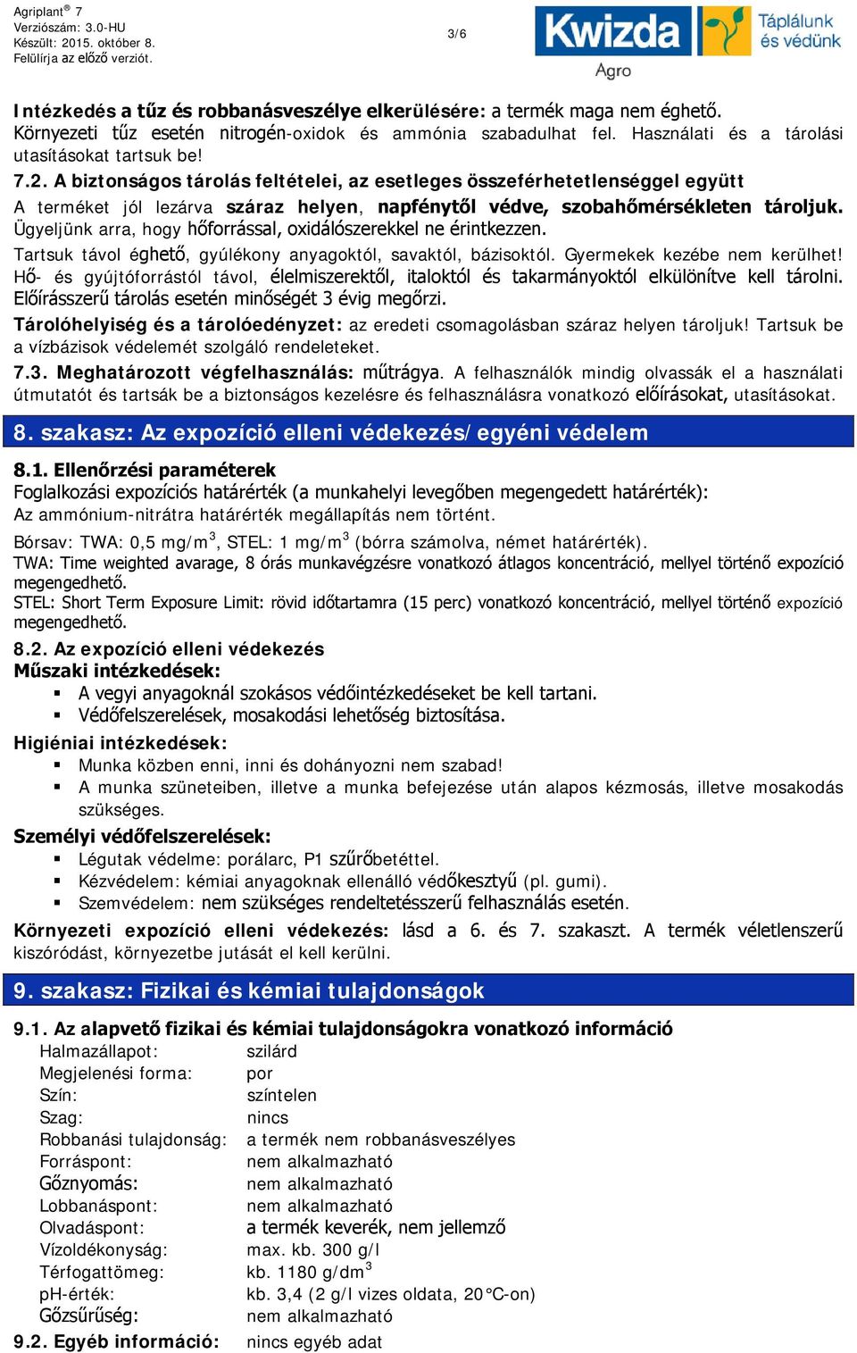 Ügyeljünk arra, hogy hőforrással, oxidálószerekkel ne érintkezzen. Tartsuk távol éghető, gyúlékony anyagoktól, savaktól, bázisoktól. Gyermekek kezébe nem kerülhet!