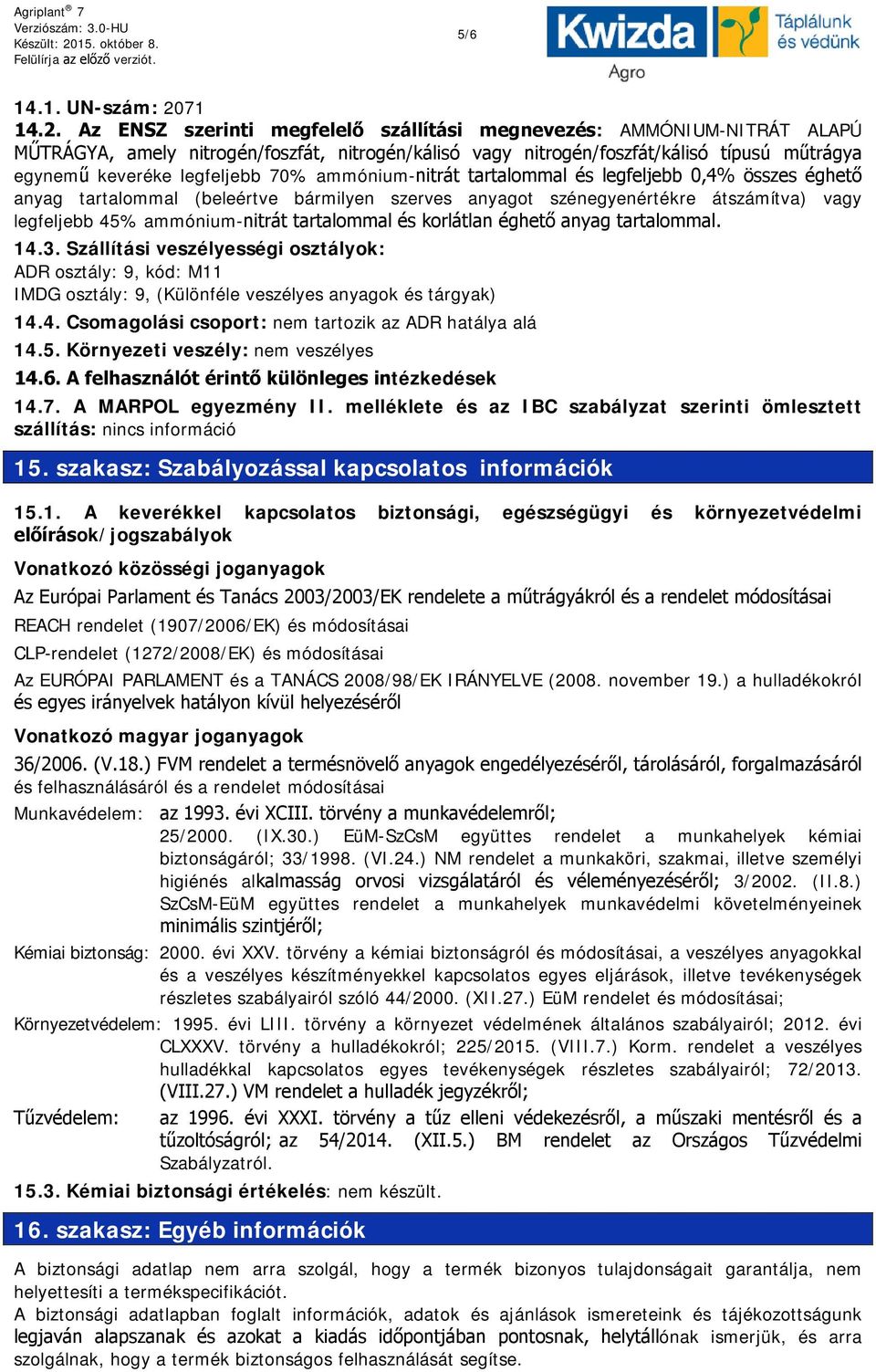 Az ENSZ szerinti megfelelő szállítási megnevezés: AMMÓNIUM-NITRÁT ALAPÚ MŰTRÁGYA, amely nitrogén/foszfát, nitrogén/kálisó vagy nitrogén/foszfát/kálisó típusú műtrágya egynemű keveréke legfeljebb 70%