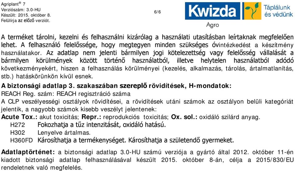 Az adatlap nem jelenti bármilyen jogi kötelezettség vagy felelősség vállalását a bármilyen körülmények között történő használatból, illetve helytelen használatból adódó következményekért, hiszen a