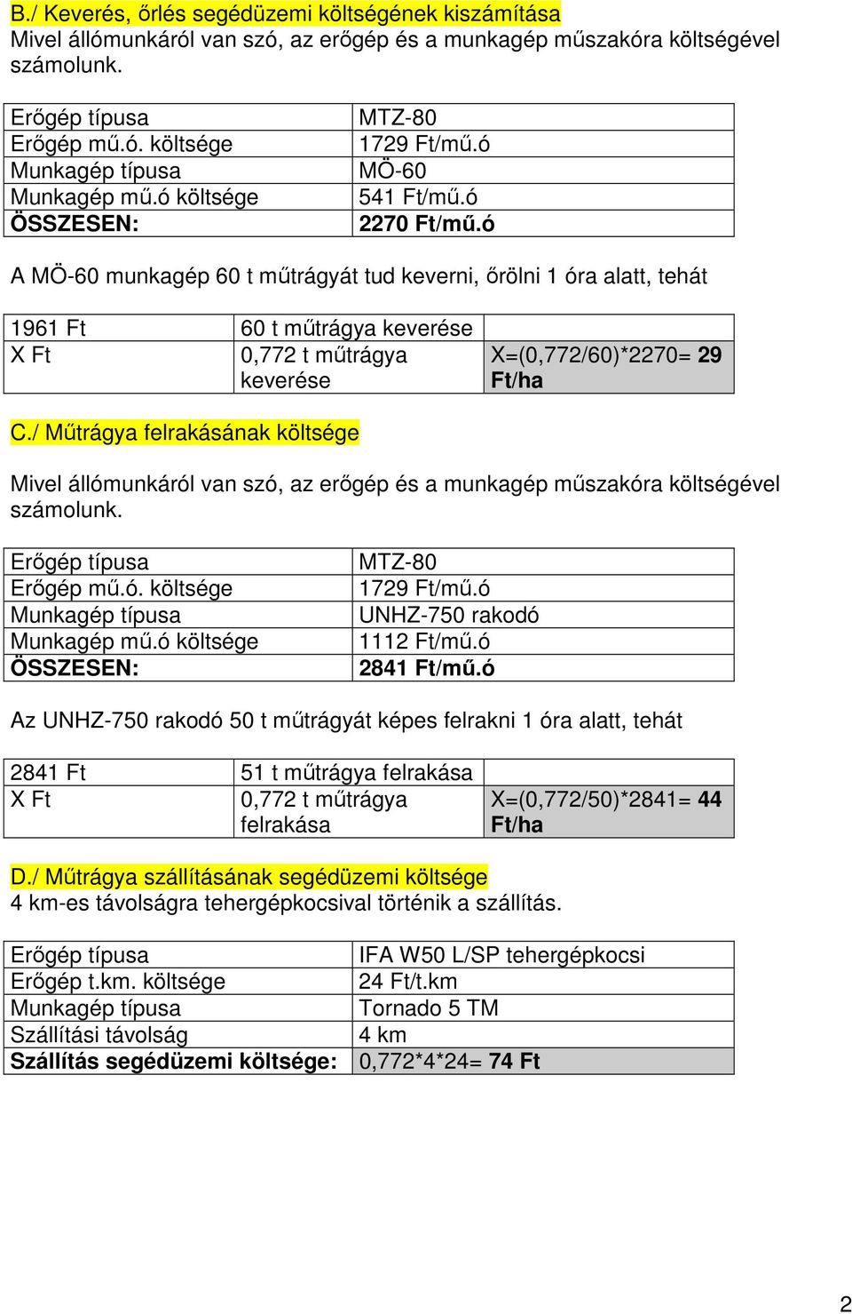 ó A MÖ-60 munkagép 60 t műtrágyát tud keverni, őrölni 1 óra alatt, tehát 1961 Ft 60 t műtrágya keverése X Ft 0,772 t műtrágya keverése X=(0,772/60)*2270= 29 Ft/ha C.