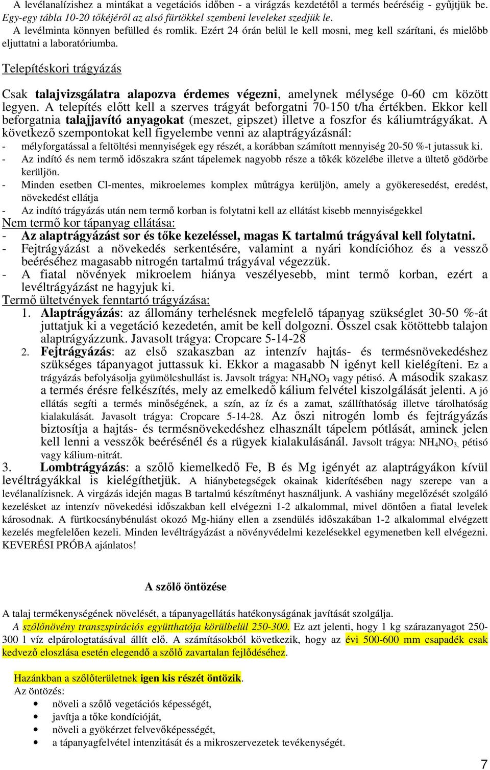 Telepítéskori trágyázás Csak talajvizsgálatra alapozva érdemes végezni, amelynek mélysége 0-60 cm között legyen. A telepítés előtt kell a szerves trágyát beforgatni 70-150 t/ha értékben.