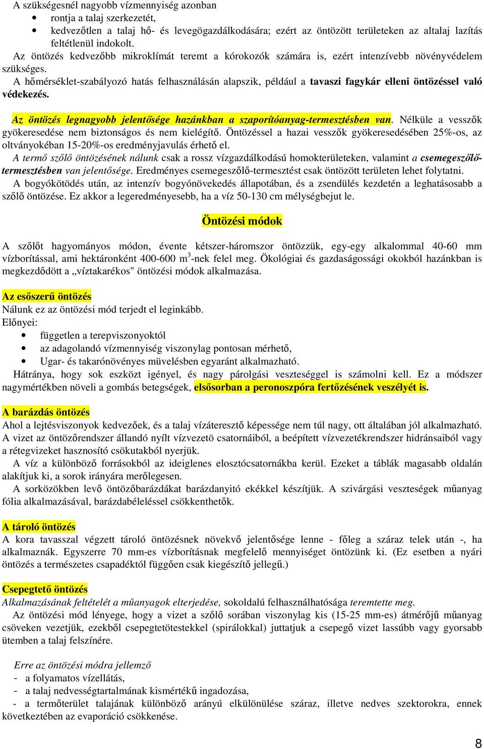 A hőmérséklet-szabályozó hatás felhasználásán alapszik, például a tavaszi fagykár elleni öntözéssel való védekezés. Az öntözés legnagyobb jelentősége hazánkban a szaporítóanyag-termesztésben van.