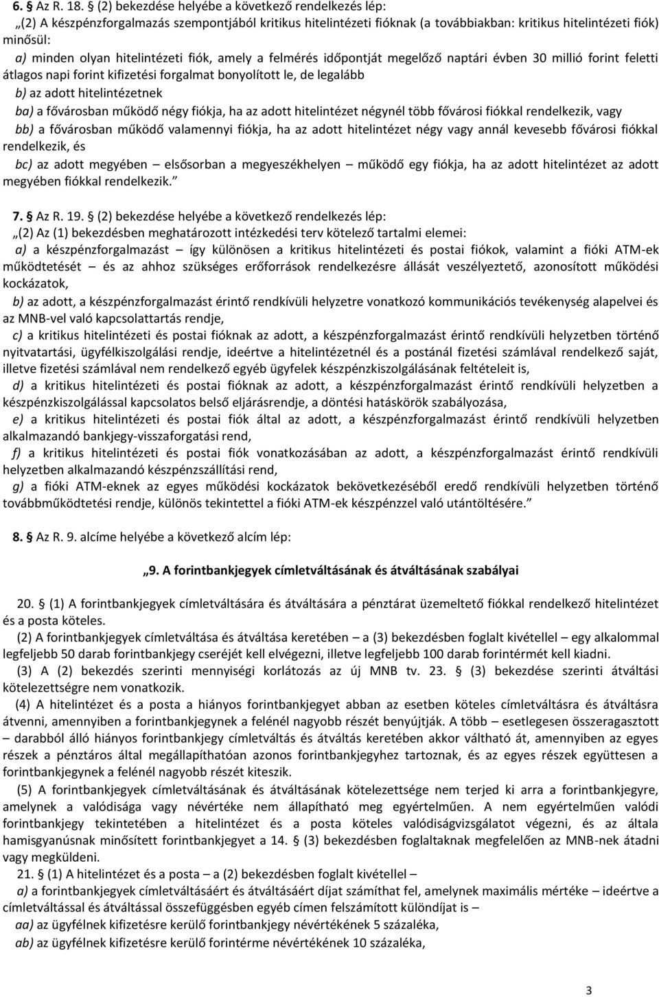 hitelintézeti fiók, amely a felmérés időpontját megelőző naptári évben 30 millió forint feletti átlagos napi forint kifizetési forgalmat bonyolított le, de legalább b) az adott hitelintézetnek ba) a