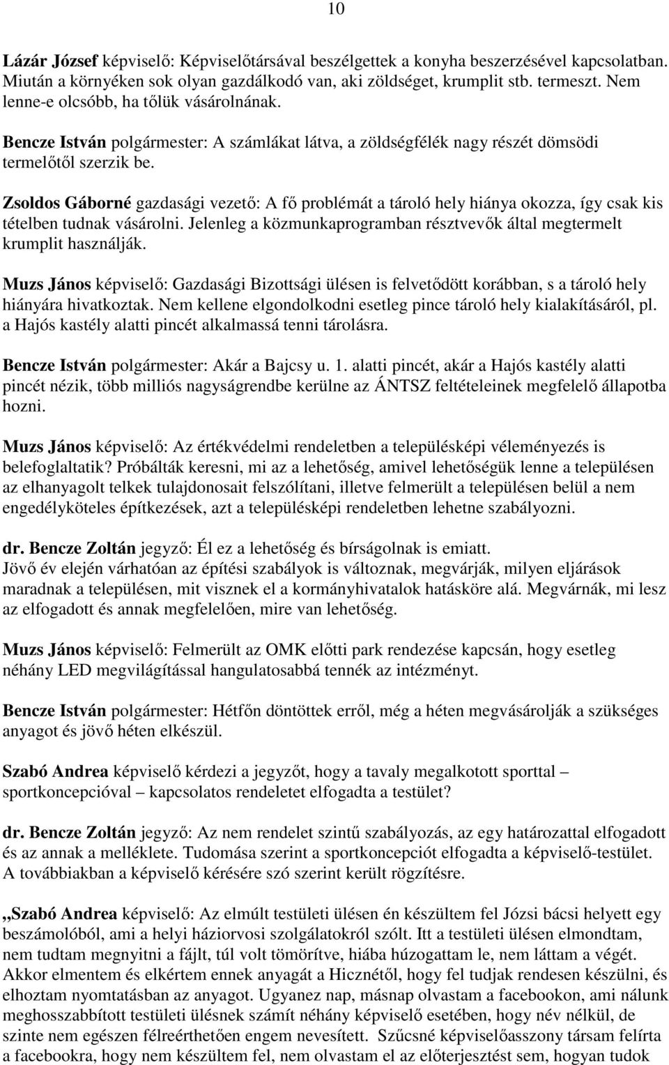 Zsoldos Gáborné gazdasági vezető: A fő problémát a tároló hely hiánya okozza, így csak kis tételben tudnak vásárolni. Jelenleg a közmunkaprogramban résztvevők által megtermelt krumplit használják.