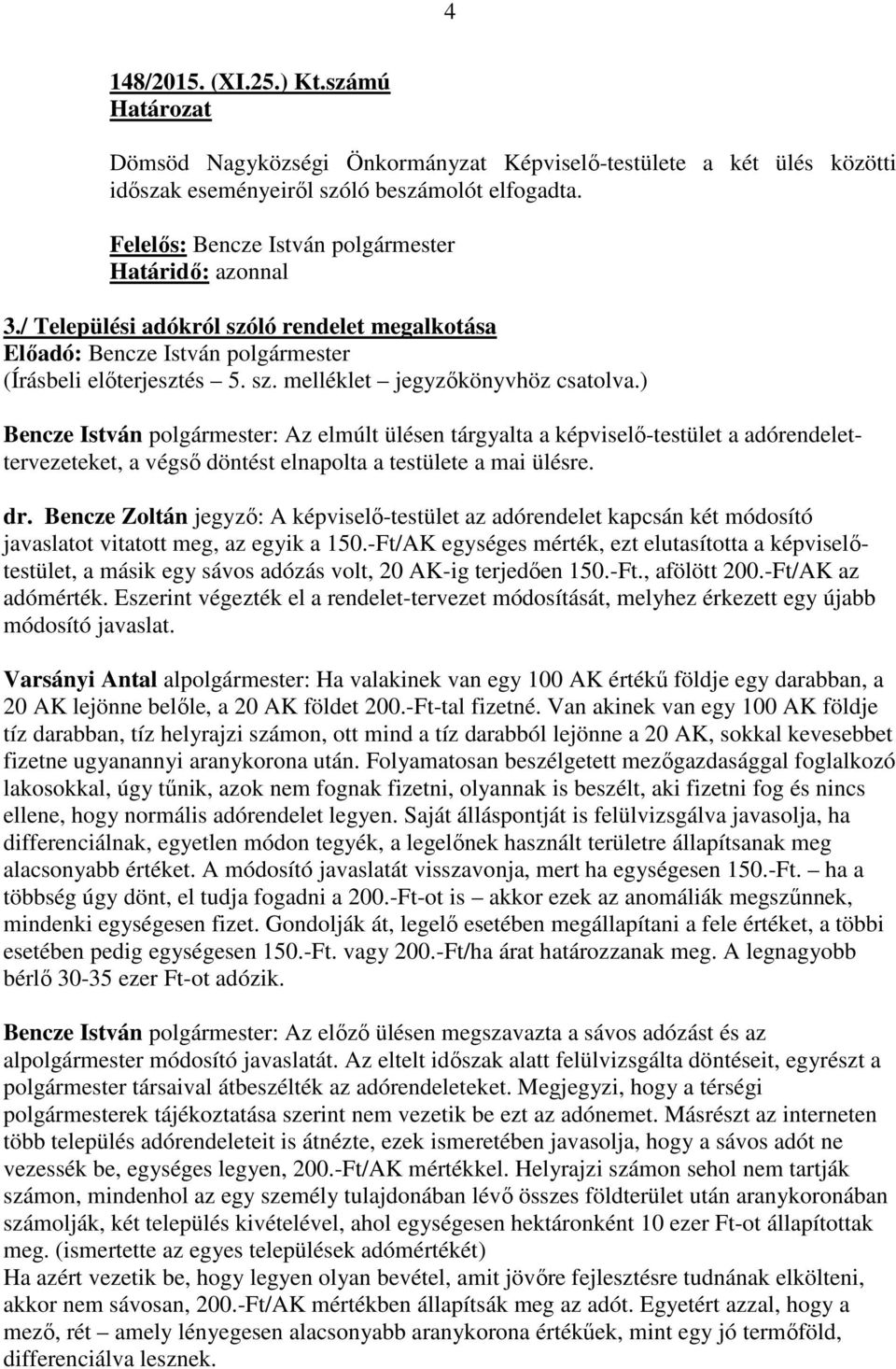 ) Bencze István polgármester: Az elmúlt ülésen tárgyalta a képviselő-testület a adórendelettervezeteket, a végső döntést elnapolta a testülete a mai ülésre. dr.